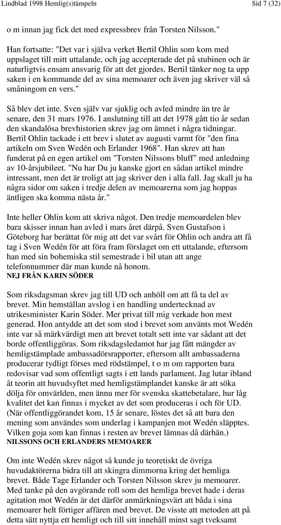 Bertil tänker nog ta upp saken i en kommande del av sina memoarer och även jag skriver väl så småningom en vers." Så blev det inte.