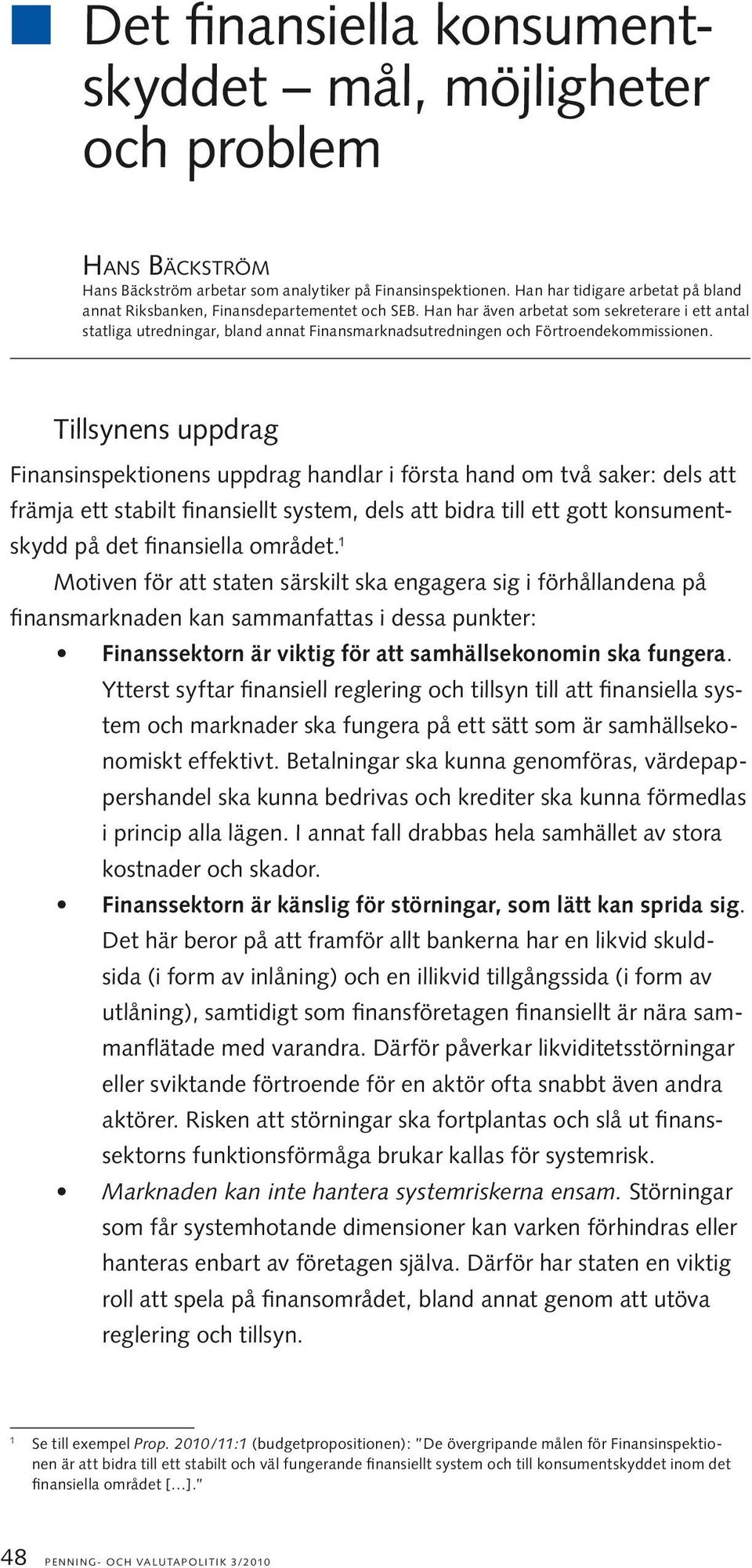 Han har även arbetat som sekreterare i ett antal statliga utredningar, bland annat Finansmarknadsutredningen och Förtroendekommissionen.