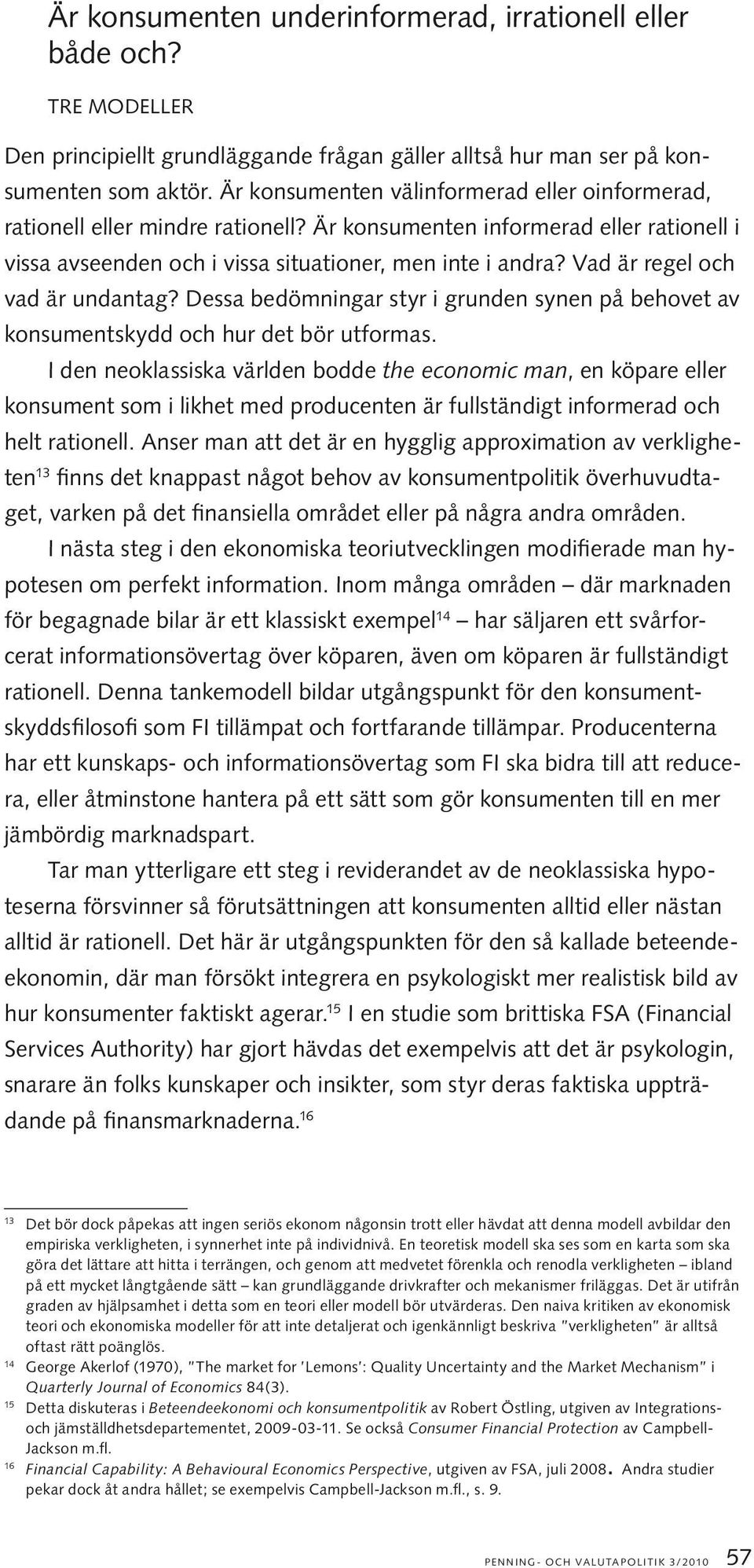 Vad är regel och vad är undantag? Dessa bedömningar styr i grunden synen på behovet av konsumentskydd och hur det bör utformas.