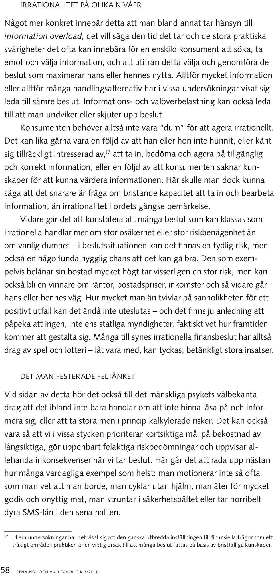 Alltför mycket information eller alltför många handlingsalternativ har i vissa undersökningar visat sig leda till sämre beslut.