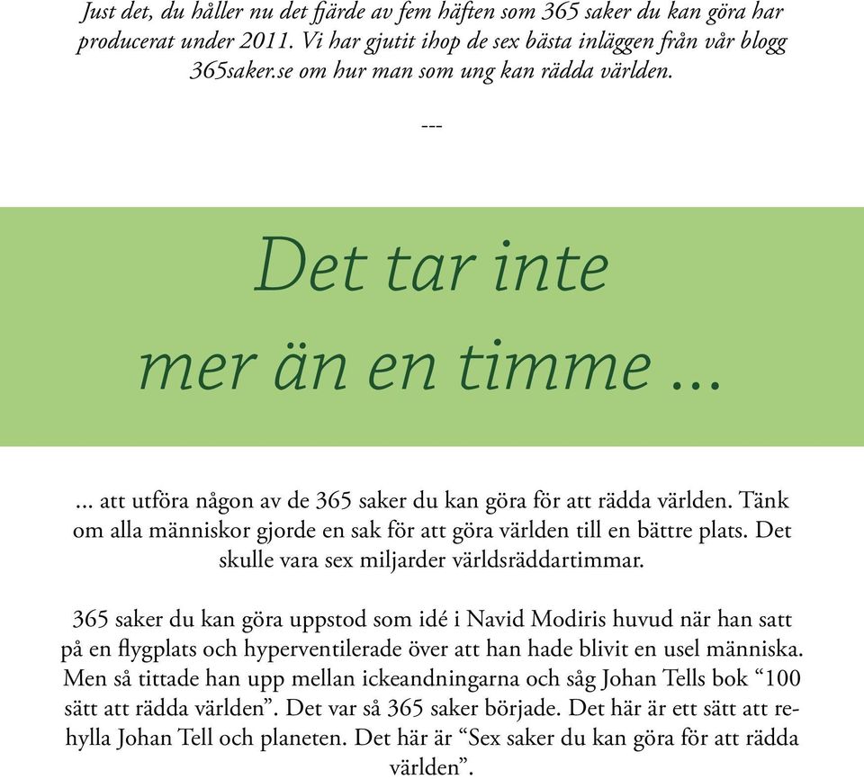 Tänk om alla människor gjorde en sak för att göra världen till en bättre plats. Det skulle vara sex miljarder världsräddartimmar.