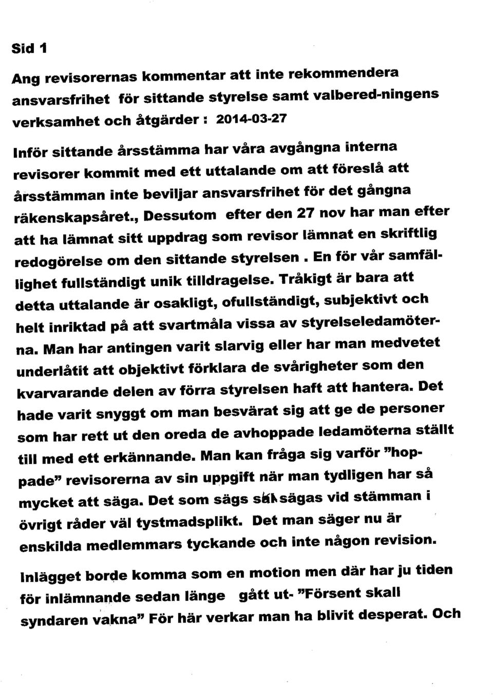 , Dessutom efter den 27 nov har man efter att ha lämnat sitt uppdrag som revisor lämnat en skriftlig redogörelse om den sittande styrelsen. En för vår samfäl lighet fullständigt unik tilidragelse.