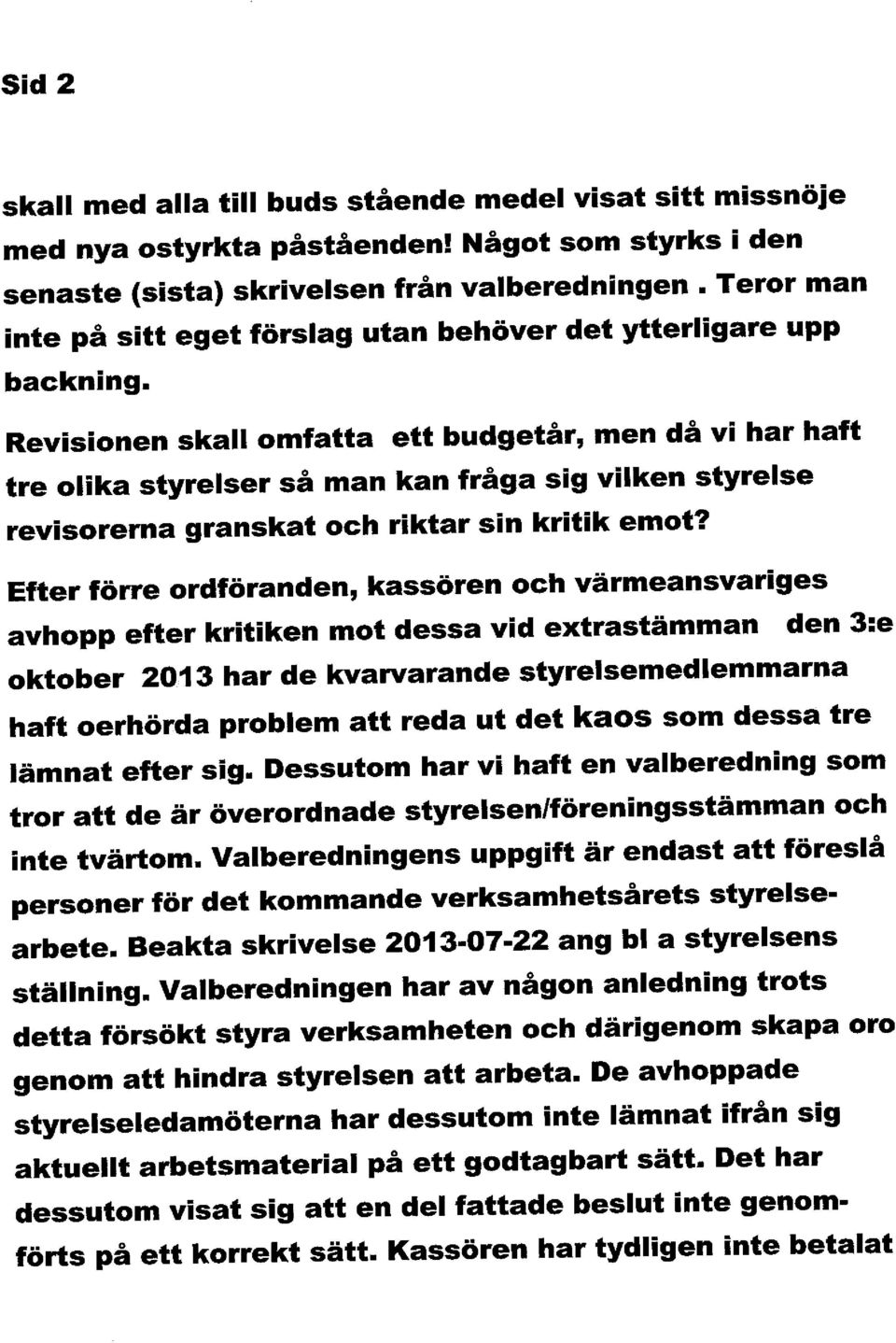 Revisionen skall omfatta ett budgetår, men då vi har haft tre olika styrelser så man kan fråga sig vilken styrelse revisorerna granskat och riktar sin kritik emot?