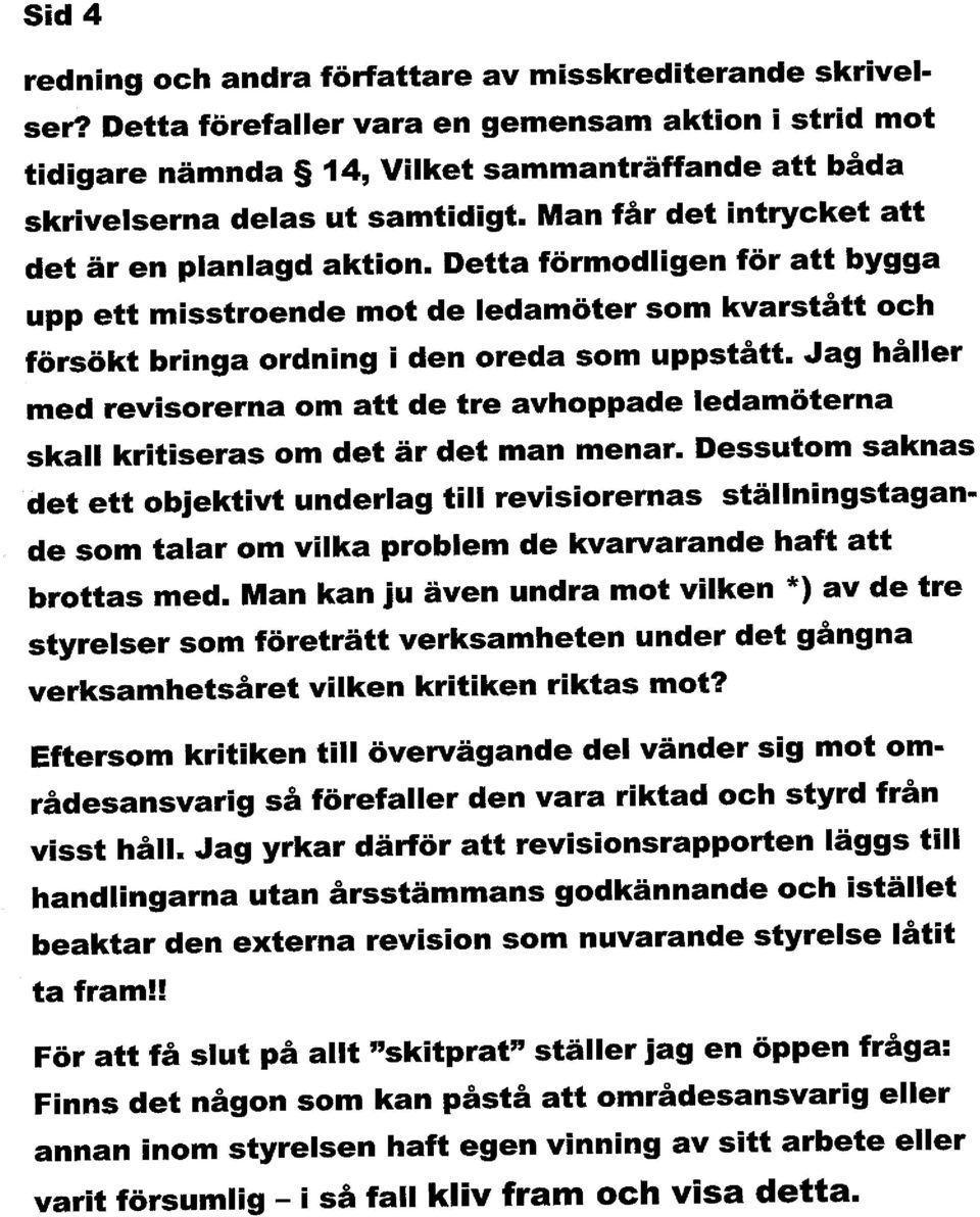 Detta förmodligen för att bygga upp ett misstroende mot de ledamöter som kvarstått och försökt bringa ordning i den oreda som uppstått.