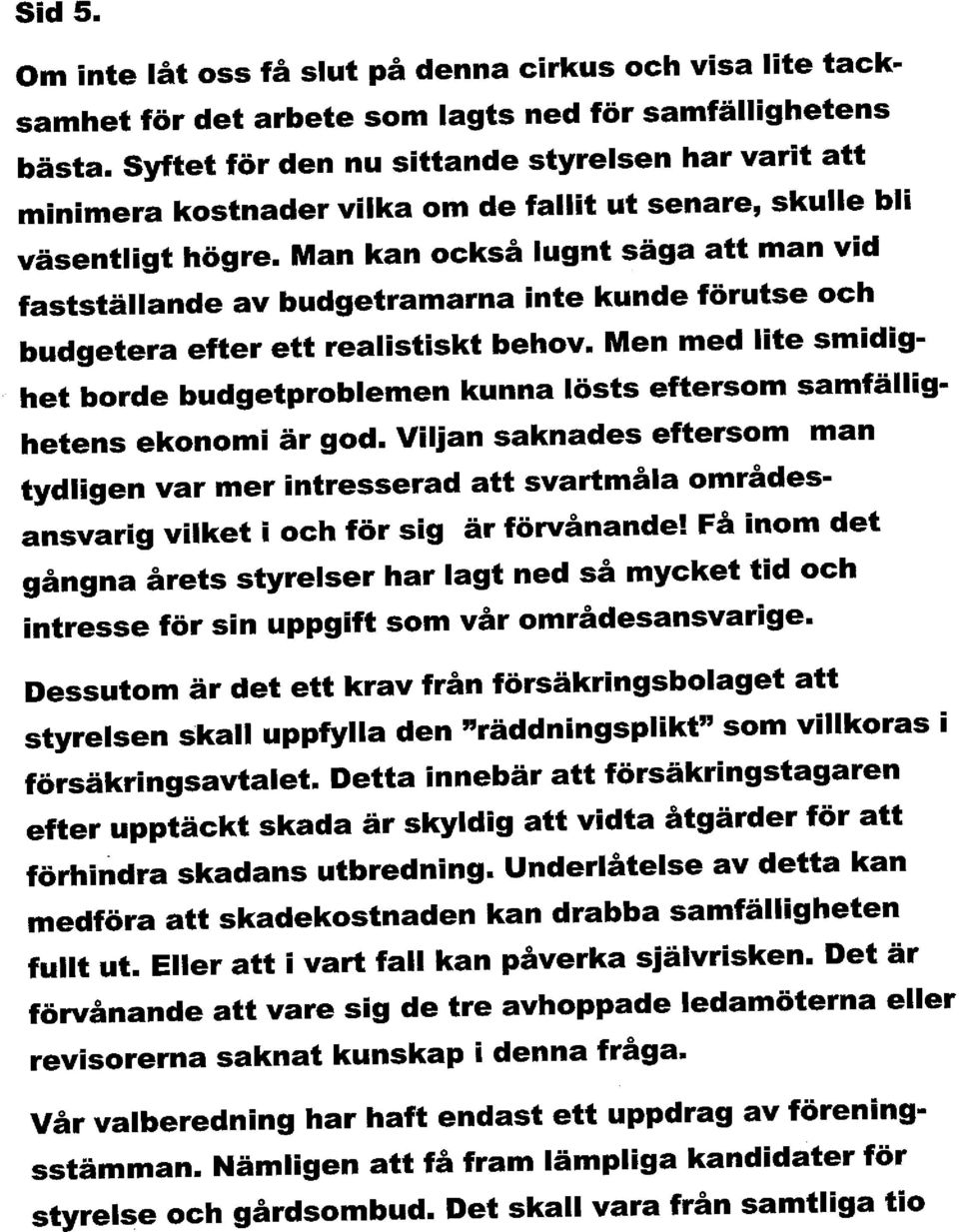 Man kan också lugnt säga att man vid fastställande av budgetramarna inte kunde förutse och budgetera efter ett realistiskt behov.