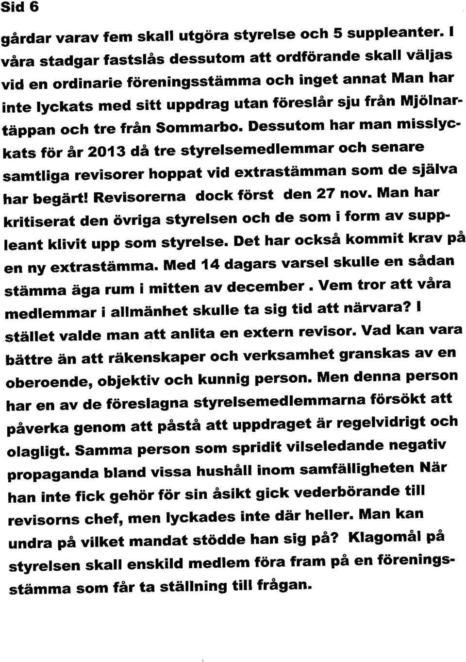 Sommarbo. Dessutom har man misslyc kats för år 2013 då tre styrelsemedlemmar och senare samtliga revisorer hoppat vid extrastämman som de själva har begärt! Revisorerna dock först den 27 nov.