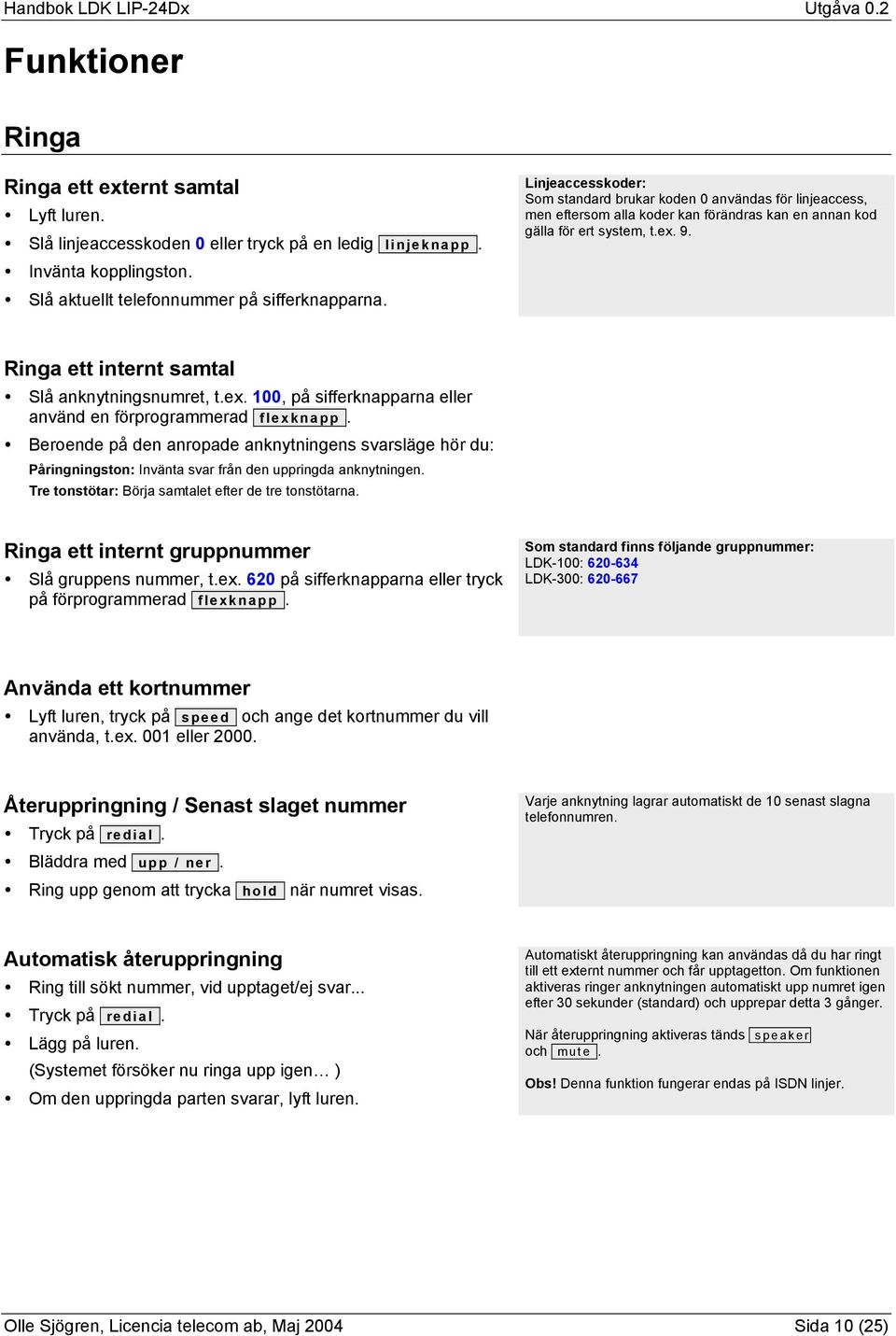 Ringa ett internt samtal Slå anknytningsnumret, t.ex. 100, på sifferknapparna eller använd en förprogrammerad flexknapp.