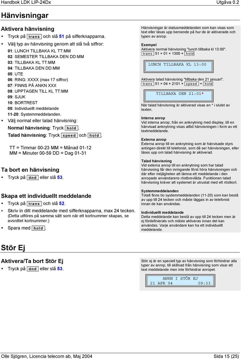 FINNS PÅ ANKN XXX 08: UPPTAGEN TILL KL TT:MM 09: SJUK 10: BORTREST 00: Individuellt meddelande 11-20: Systemmeddelanden. Välj normal eller talad hänvisning: Normal hänvisning: Tryck hold.