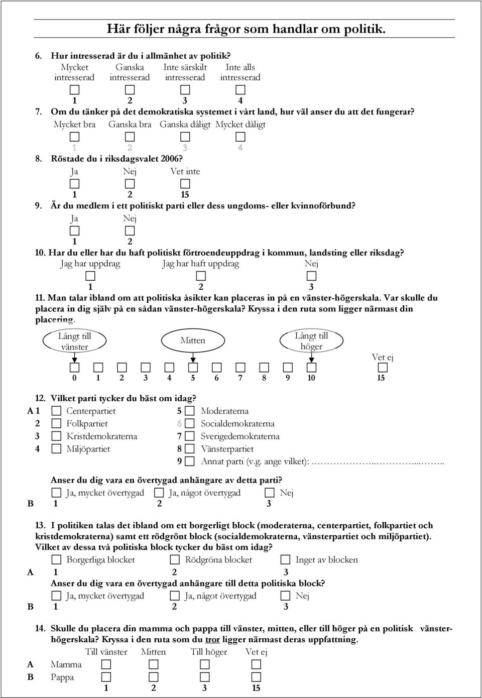 Ja Nej Vet inte 1 2 15 9. Är du medlem i ett politiskt parti eller dess ungdoms- eller kvinnoförbund? Ja Nej 1 2 10.