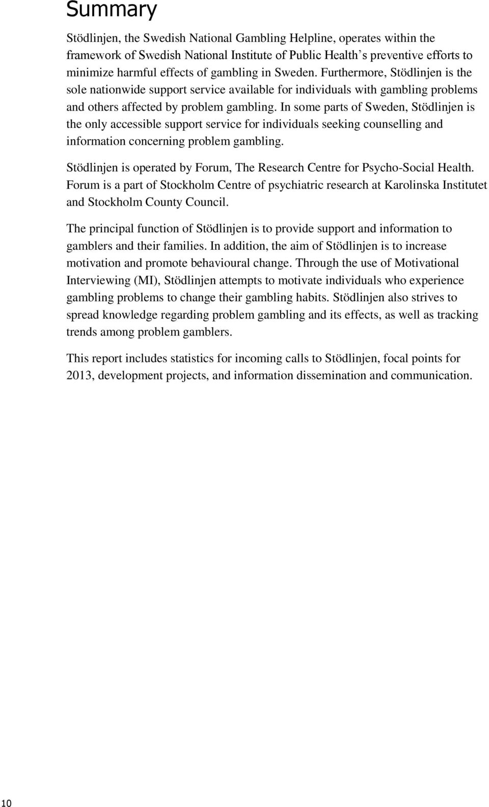 In some parts of Sweden, Stödlinjen is the only accessible support service for individuals seeking counselling and information concerning problem gambling.