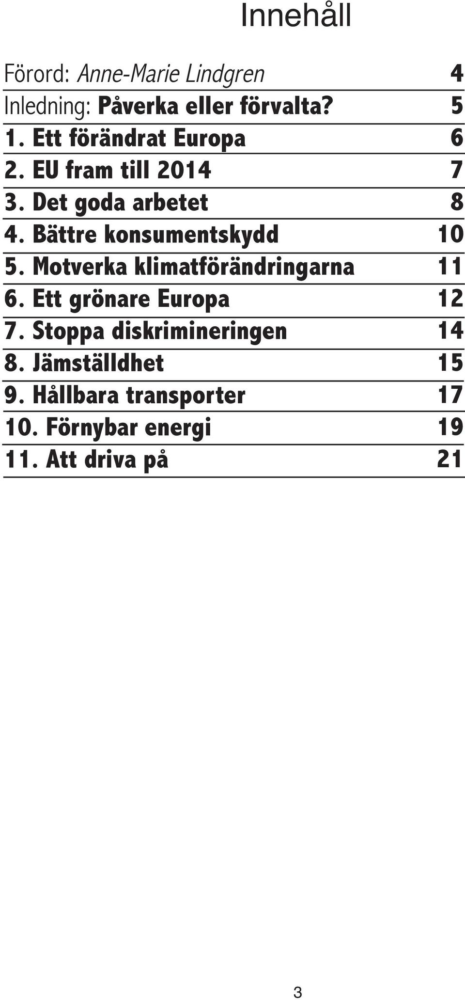 Motverka klimatförändringarna 6. Ett grönare Europa 7. Stoppa diskrimineringen 8.