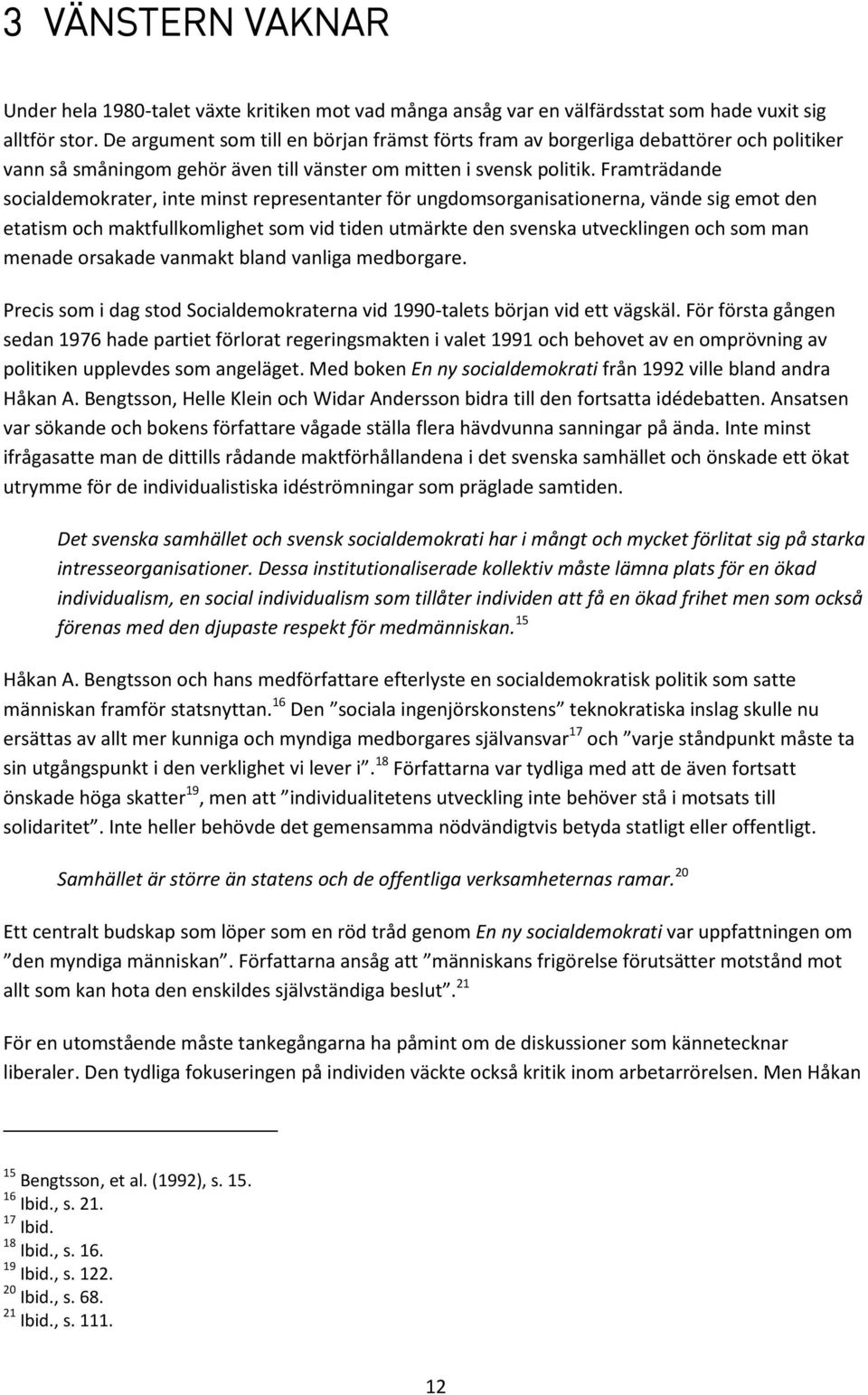 Framträdande socialdemokrater, inte minst representanter för ungdomsorganisationerna, vände sig emot den etatism och maktfullkomlighet som vid tiden utmärkte den svenska utvecklingen och som man