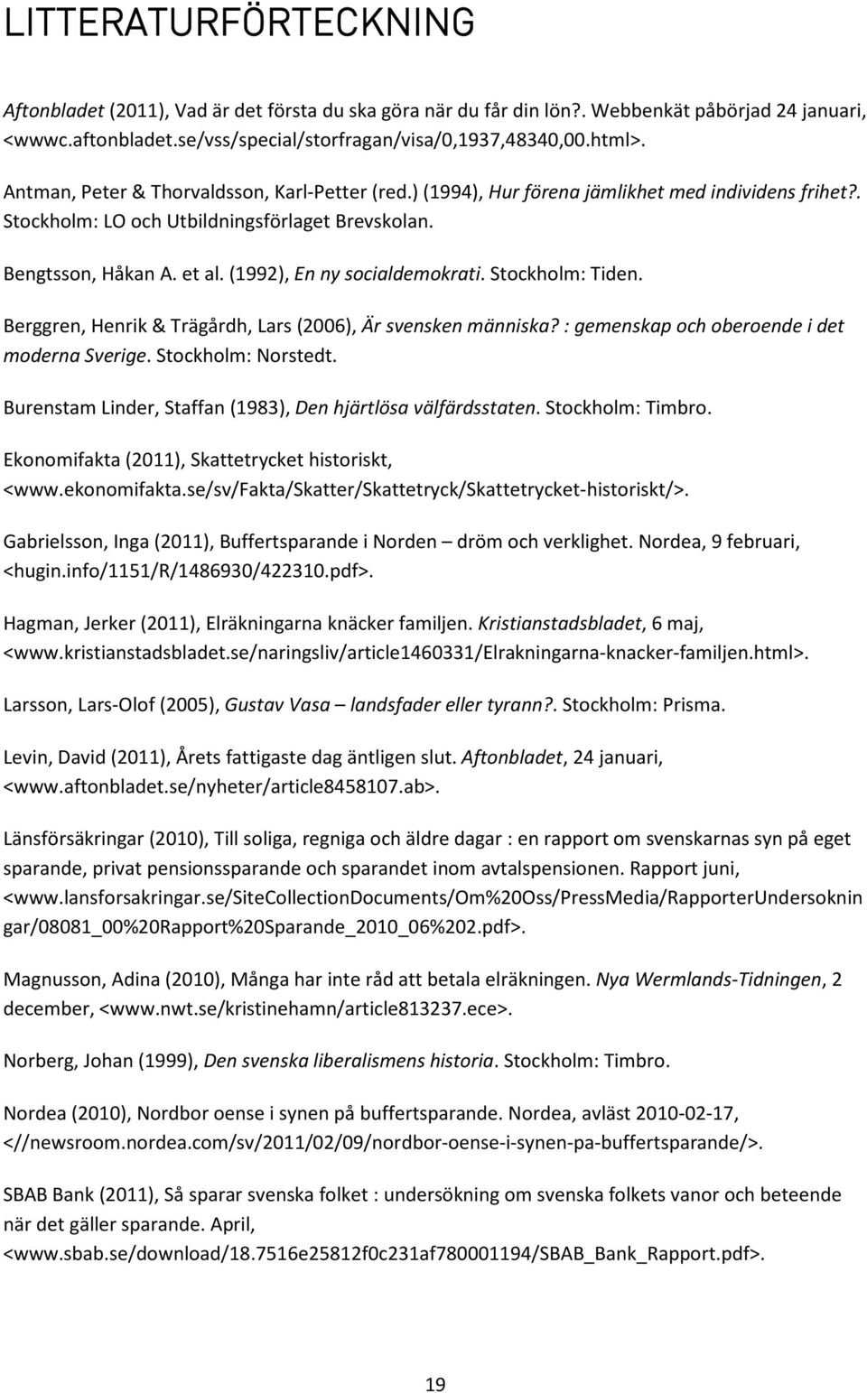 (1992), En ny socialdemokrati. Stockholm: Tiden. Berggren, Henrik & Trägårdh, Lars (2006), Är svensken människa? : gemenskap och oberoende i det moderna Sverige. Stockholm: Norstedt.