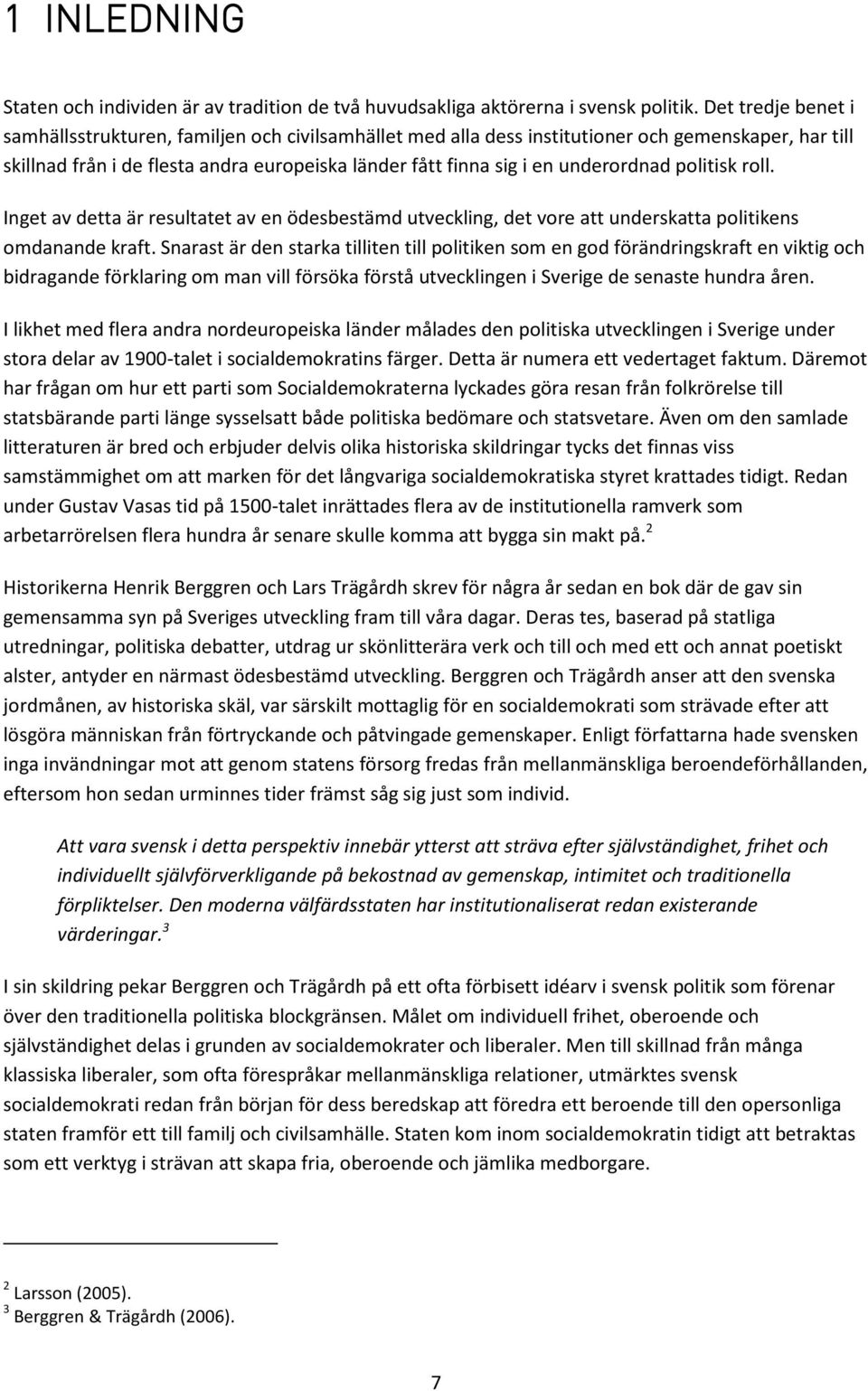 underordnad politisk roll. Inget av detta är resultatet av en ödesbestämd utveckling, det vore att underskatta politikens omdanande kraft.