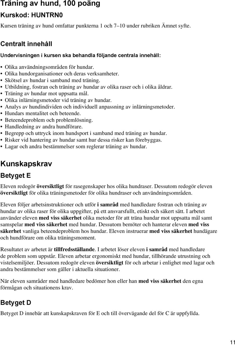 Skötsel av hundar i samband med träning. Utbildning, fostran och träning av hundar av olika raser och i olika åldrar. Träning av hundar mot uppsatta mål. Olika inlärningsmetoder vid träning av hundar.