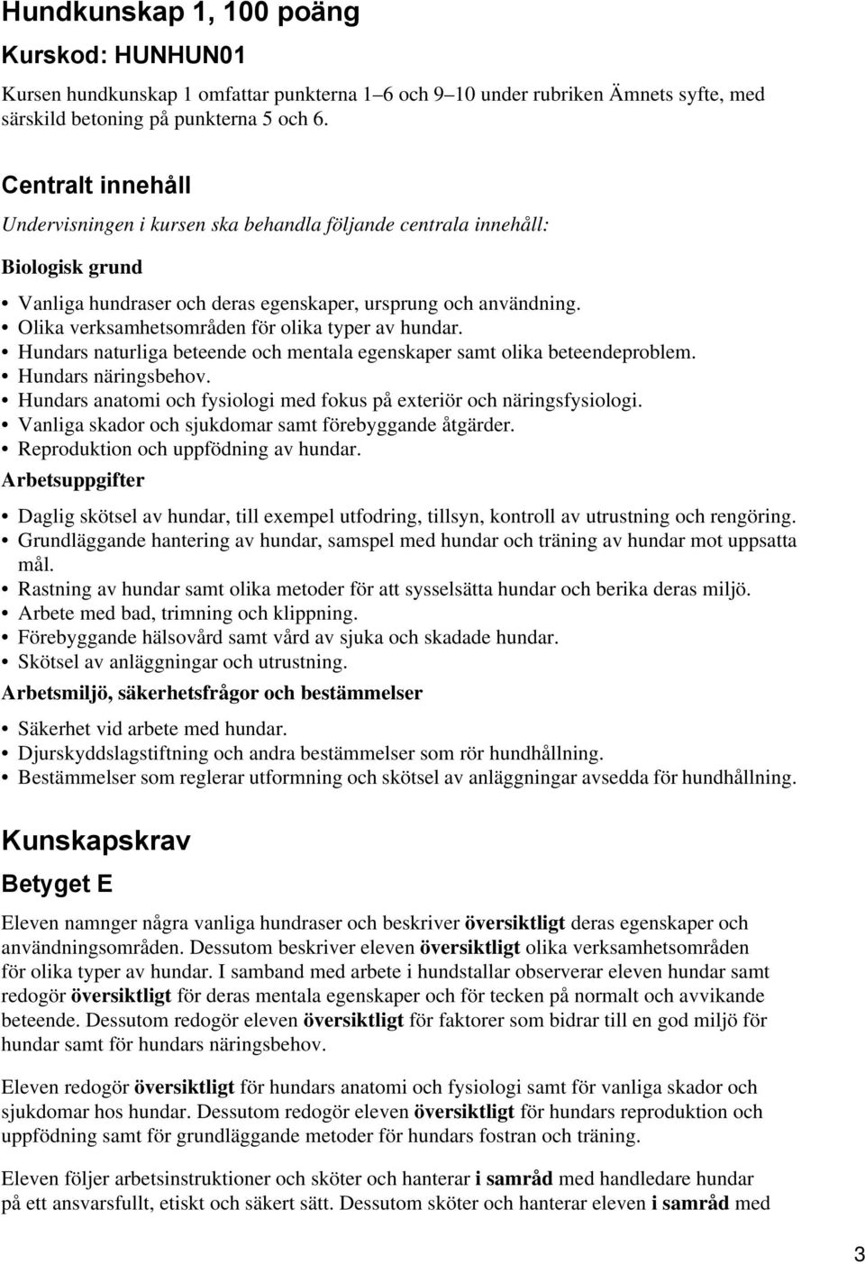 Olika verksamhetsområden för olika typer av hundar. Hundars naturliga beteende och mentala egenskaper samt olika beteendeproblem. Hundars näringsbehov.