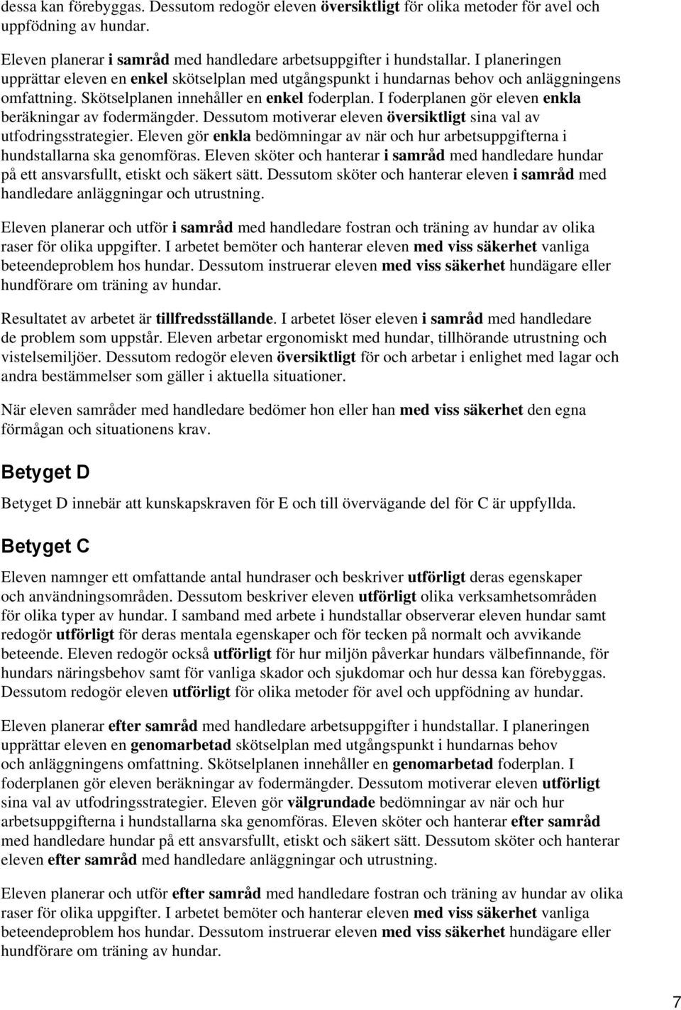 I foderplanen gör eleven enkla beräkningar av fodermängder. Dessutom motiverar eleven översiktligt sina val av utfodringsstrategier.