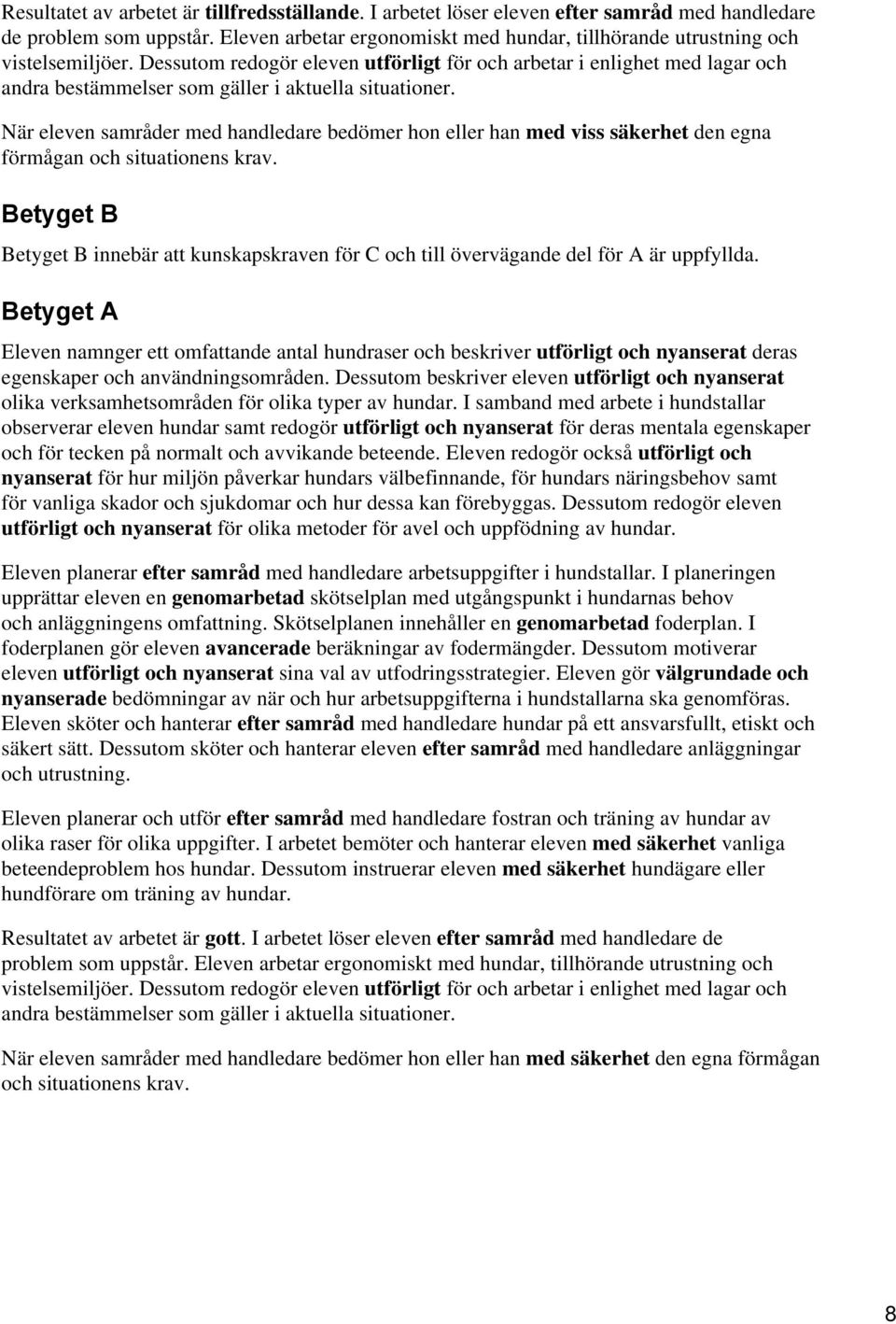 Dessutom redogör eleven utförligt för och arbetar i enlighet med lagar och andra bestämmelser som gäller i aktuella situationer.