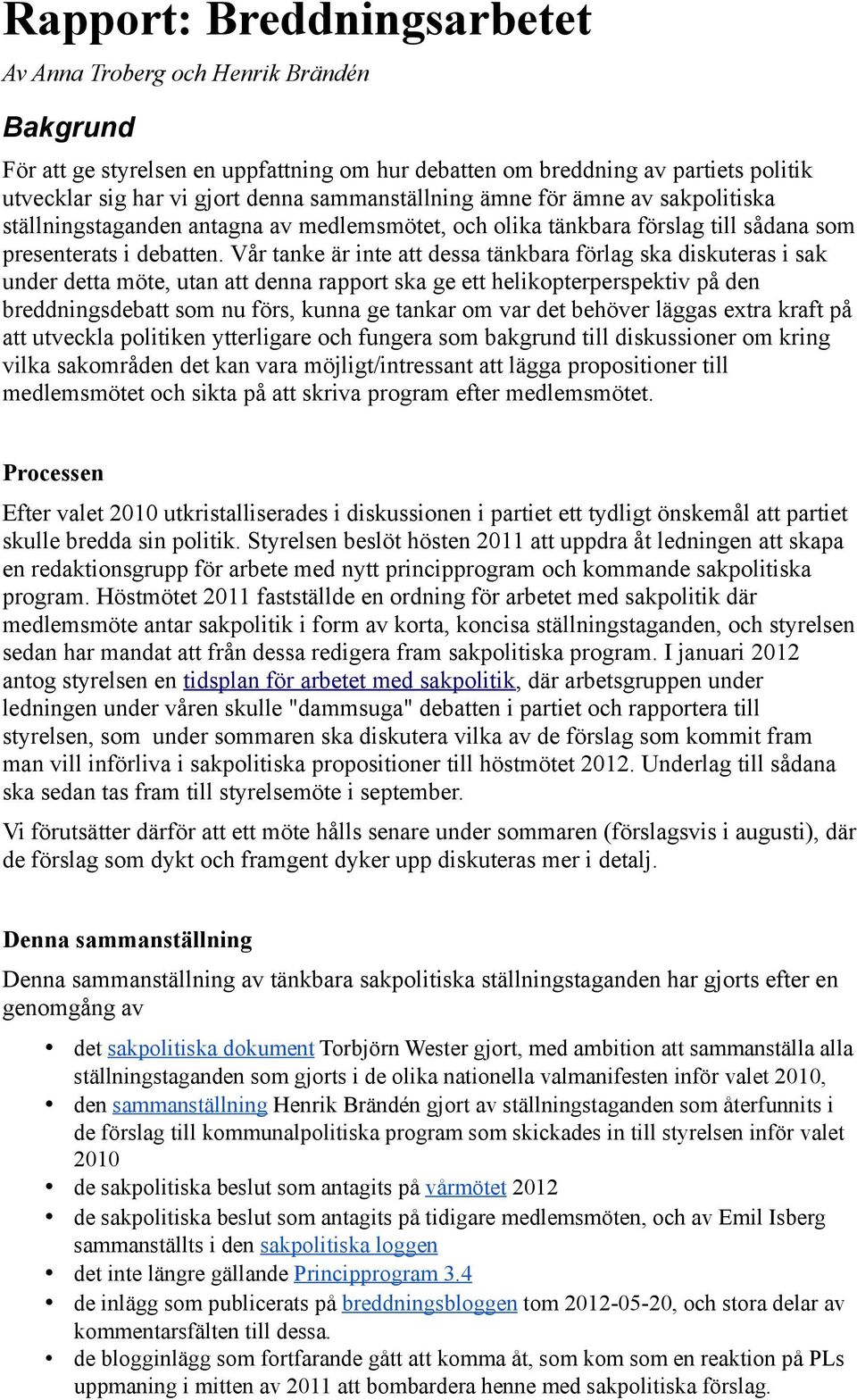 Vår tanke är inte att dessa tänkbara förlag ska diskuteras i sak under detta möte, utan att denna rapport ska ge ett helikopterperspektiv på den breddningsdebatt som nu förs, kunna ge tankar om var