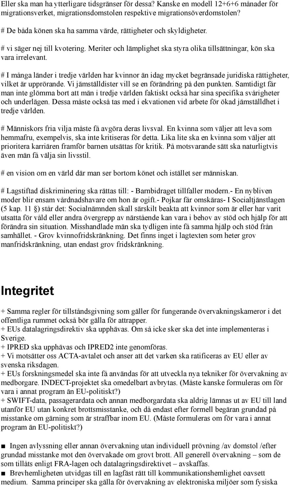 # I många länder i tredje världen har kvinnor än idag mycket begränsade juridiska rättigheter, vilket är upprörande. Vi jämställdister vill se en förändring på den punkten.