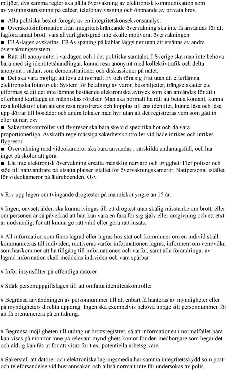 Överskottsinformation från integritetskränkande övervakning ska inte få användas för att lagföra annat brott, vars allvarlighetsgrad inte skulle motiverat övervakningen. FRA-lagen avskaffas.