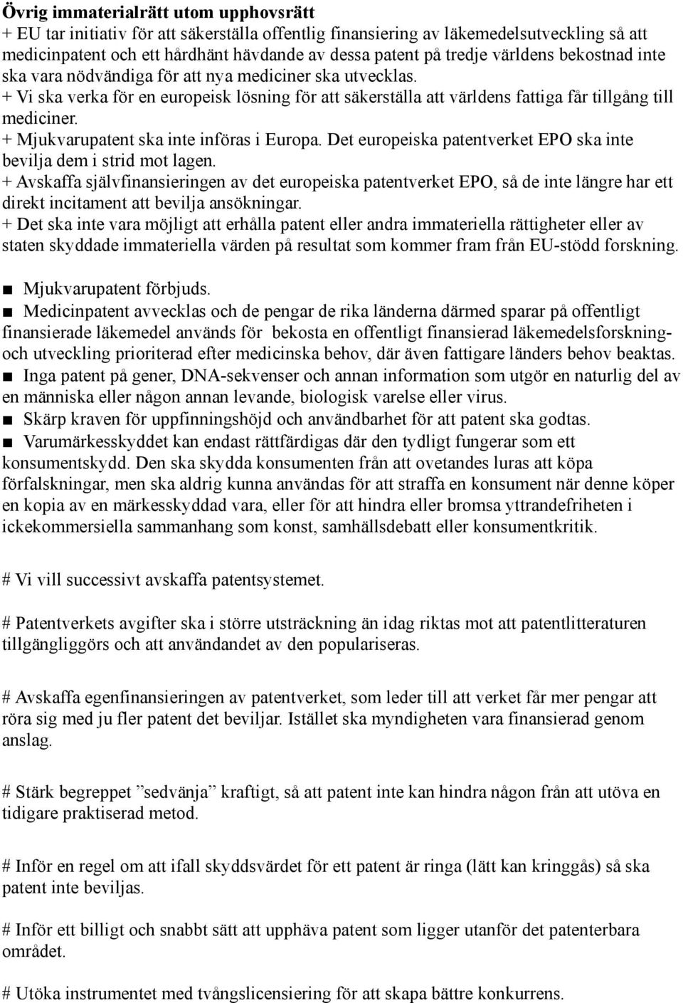 + Mjukvarupatent ska inte införas i Europa. Det europeiska patentverket EPO ska inte bevilja dem i strid mot lagen.