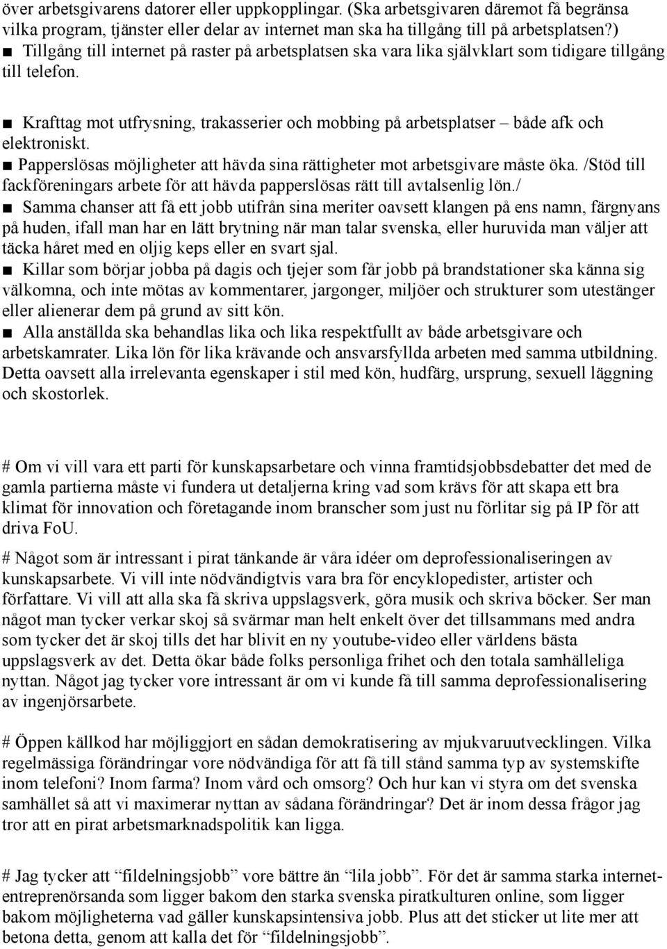 Krafttag mot utfrysning, trakasserier och mobbing på arbetsplatser både afk och elektroniskt. Papperslösas möjligheter att hävda sina rättigheter mot arbetsgivare måste öka.