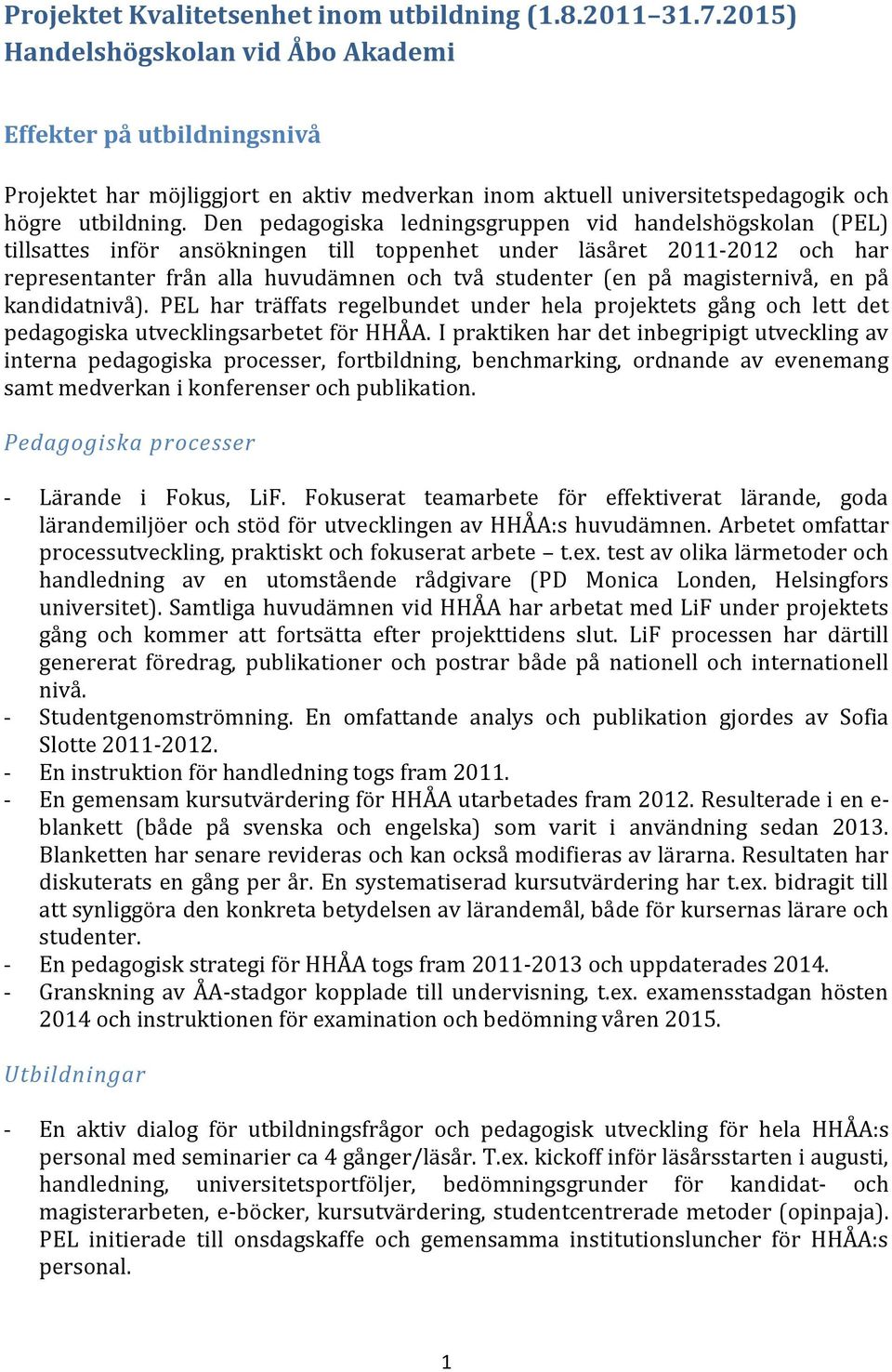 Den pedagogiska ledningsgruppen vid handelshögskolan (PEL) tillsattes inför ansökningen till toppenhet under läsåret 2011-2012 och har representanter från alla huvudämnen och två studenter (en på