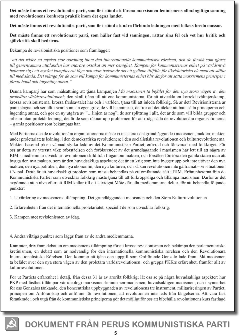 Det måste finnas ett revolutionärt parti, som håller fast vid sanningen, rättar sina fel och vet hur kritik och självkritik skall bedrivas.