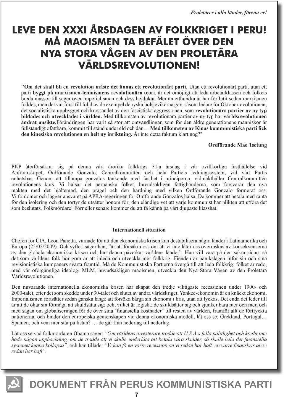 Utan ett revolutionärt parti, utan ett parti byggt på marxismen-leninismens revolutionära teori, är det omöjligt att leda arbetarklassen och folkets breda massor till seger över imperialismen och