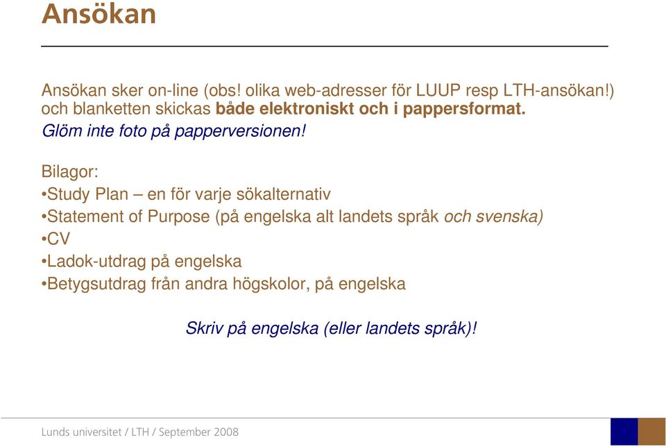 Bilagor: Study Plan en för varje sökalternativ Statement of Purpose (på engelska alt landets språk