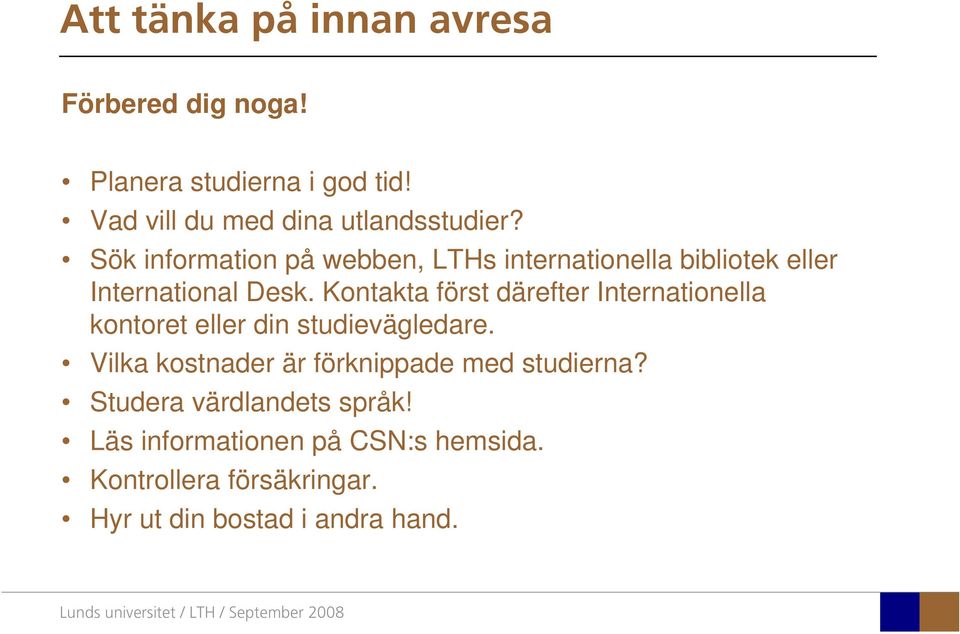 Kontakta först därefter Internationella kontoret eller din studievägledare.