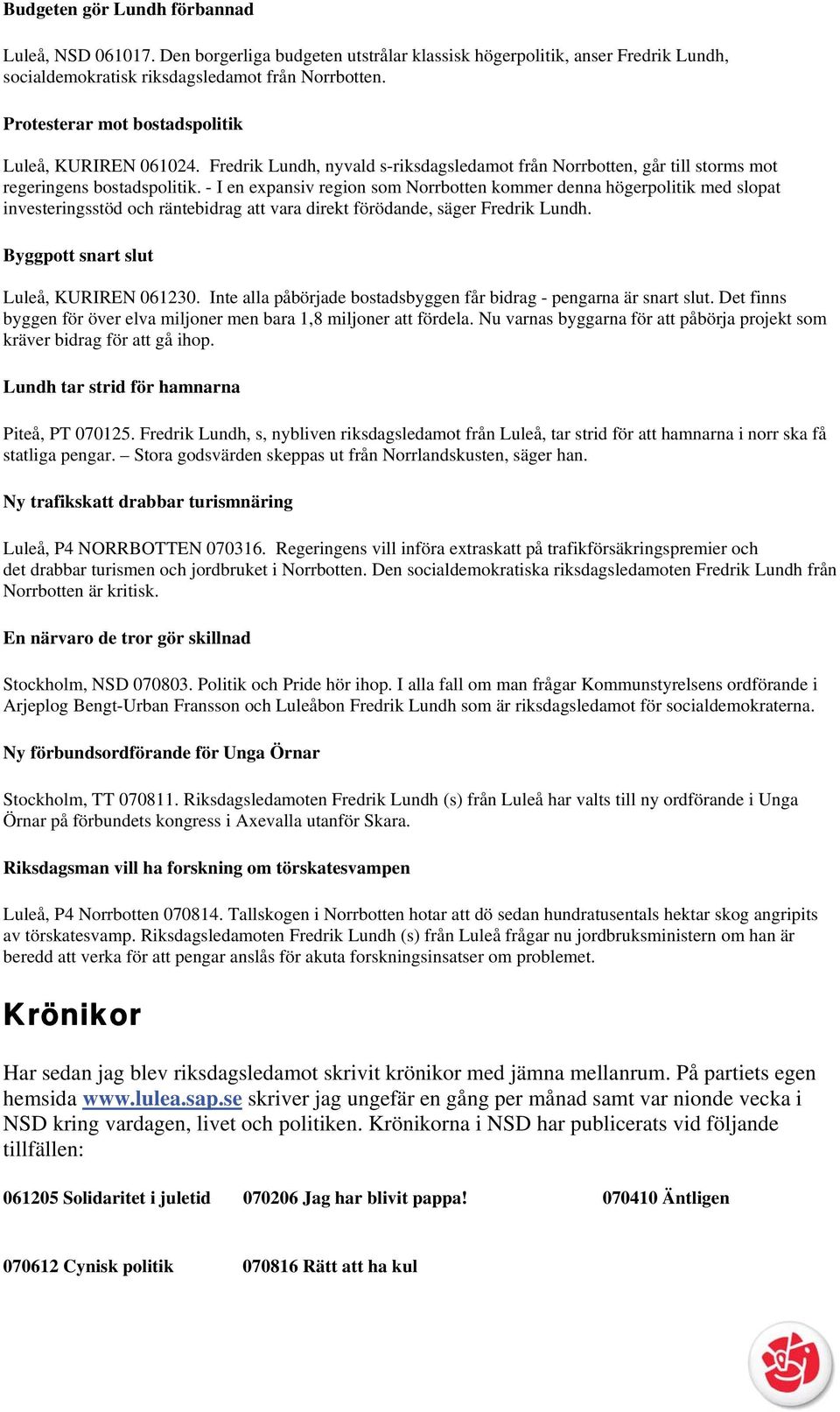 - I en expansiv region som Norrbotten kommer denna högerpolitik med slopat investeringsstöd och räntebidrag att vara direkt förödande, säger Fredrik Lundh. Byggpott snart slut Luleå, KURIREN 061230.