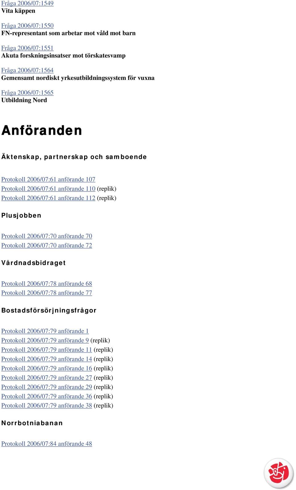 Protokoll 2006/07:61 anförande 112 (replik) Plusjobben Protokoll 2006/07:70 anförande 70 Protokoll 2006/07:70 anförande 72 Vårdnadsbidraget Protokoll 2006/07:78 anförande 68 Protokoll 2006/07:78