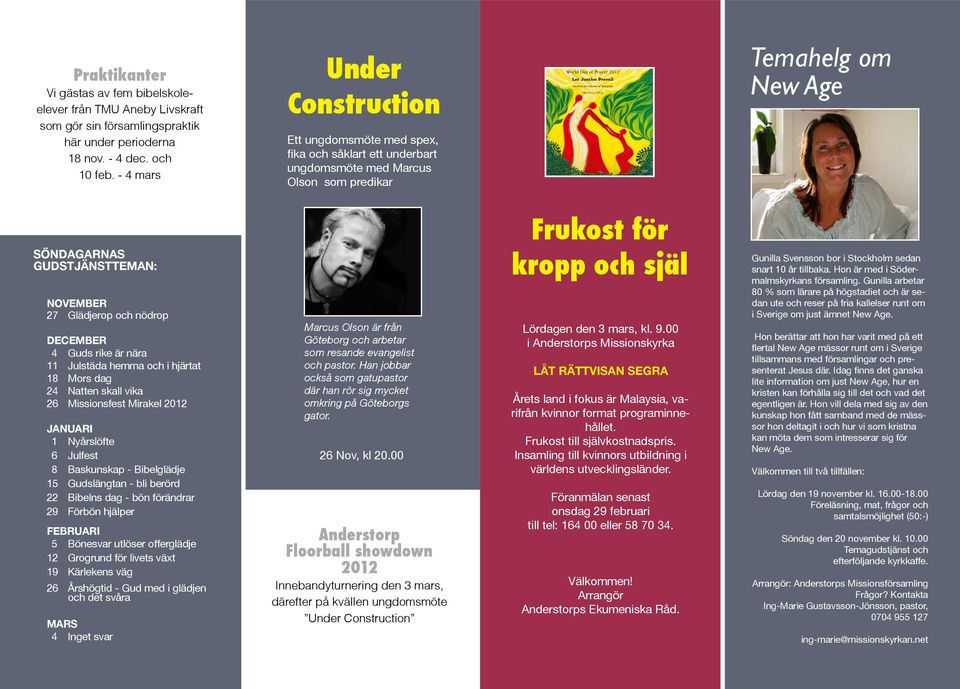 och nödrop DECEMBER 4 Guds rike är nära 11 Julstäda hemma och i hjärtat 18 Mors dag 24 Natten skall vika 26 Missionsfest Mirakel 2012 JANUARI 1 Nyårslöfte 6 Julfest 8 Baskunskap - Bibelglädje 15