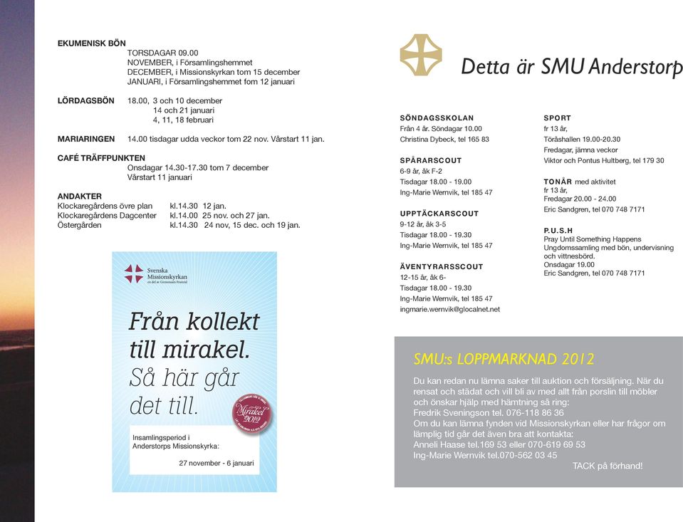 30 tom 7 december Vårstart 11 januari ANDAKTER Klockaregårdens övre plan Klockaregårdens Dagcenter Östergården kl.14.30 12 jan. kl.14.00 25 nov. och 27 jan. kl.14.30 24 nov, 15 dec. och 19 jan.