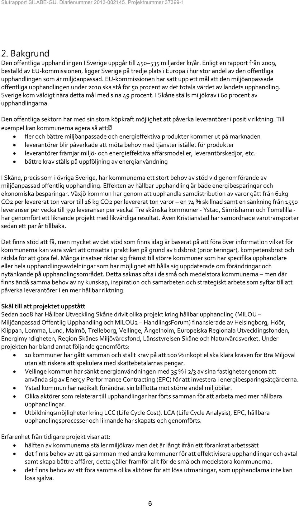 EU-kommissionen har satt upp ett mål att den miljöanpassade offentliga upphandlingen under 2010 ska stå för 50 procent av det totala värdet av landets upphandling.