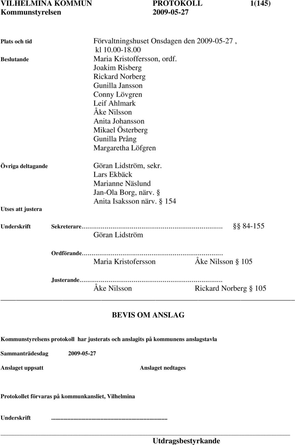 Lidström, sekr. Lars Ekbäck Marianne Näslund Jan-Ola Borg, närv. Anita Isaksson närv. 154 Underskrift Sekreterare... 84-155 Göran Lidström Ordförande... Maria Kristofersson Åke Nilsson 105 Justerande.