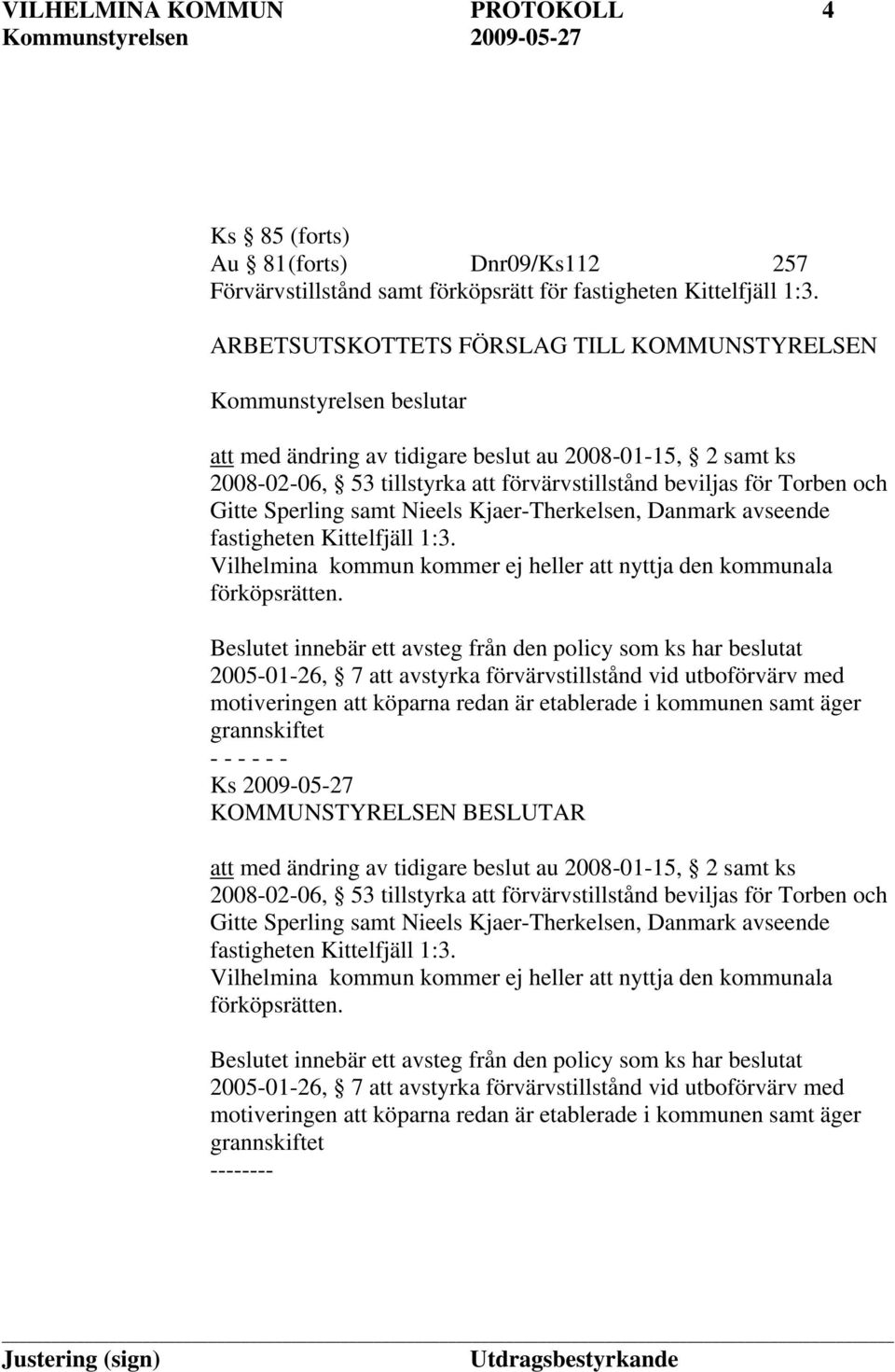 och Gitte Sperling samt Nieels Kjaer-Therkelsen, Danmark avseende fastigheten Kittelfjäll 1:3. Vilhelmina kommun kommer ej heller att nyttja den kommunala förköpsrätten.