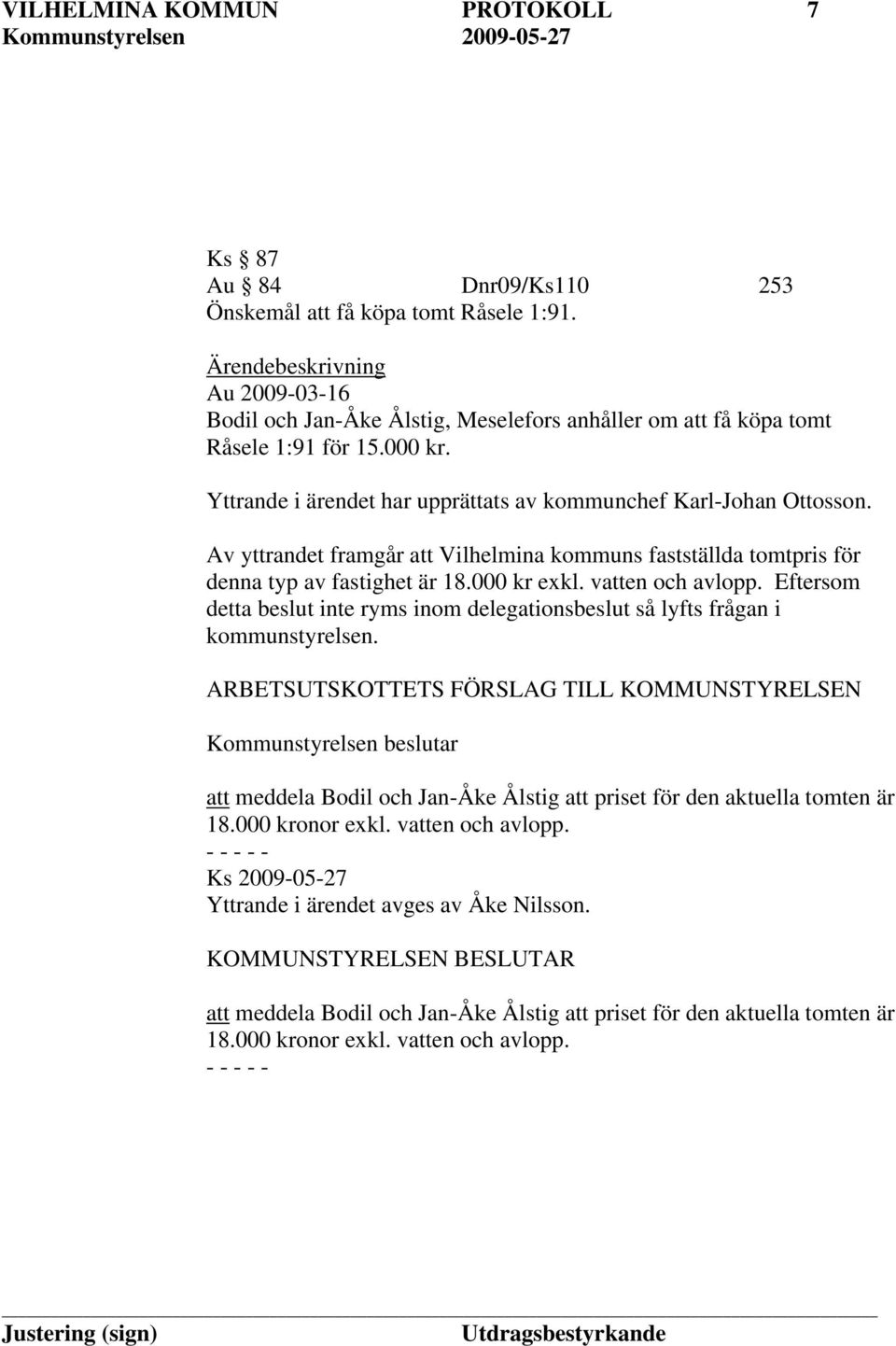 Av yttrandet framgår att Vilhelmina kommuns fastställda tomtpris för denna typ av fastighet är 18.000 kr exkl. vatten och avlopp.