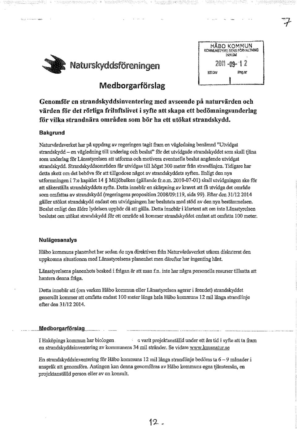 Bakgrund Naturvårdsverket har på uppdrag av regeringen tagit fram en vägledning benämnd "Utvidgat strandskydd - en vägledning till underlag och beslut" för det utvidgade strandskyddet som skall tjäna