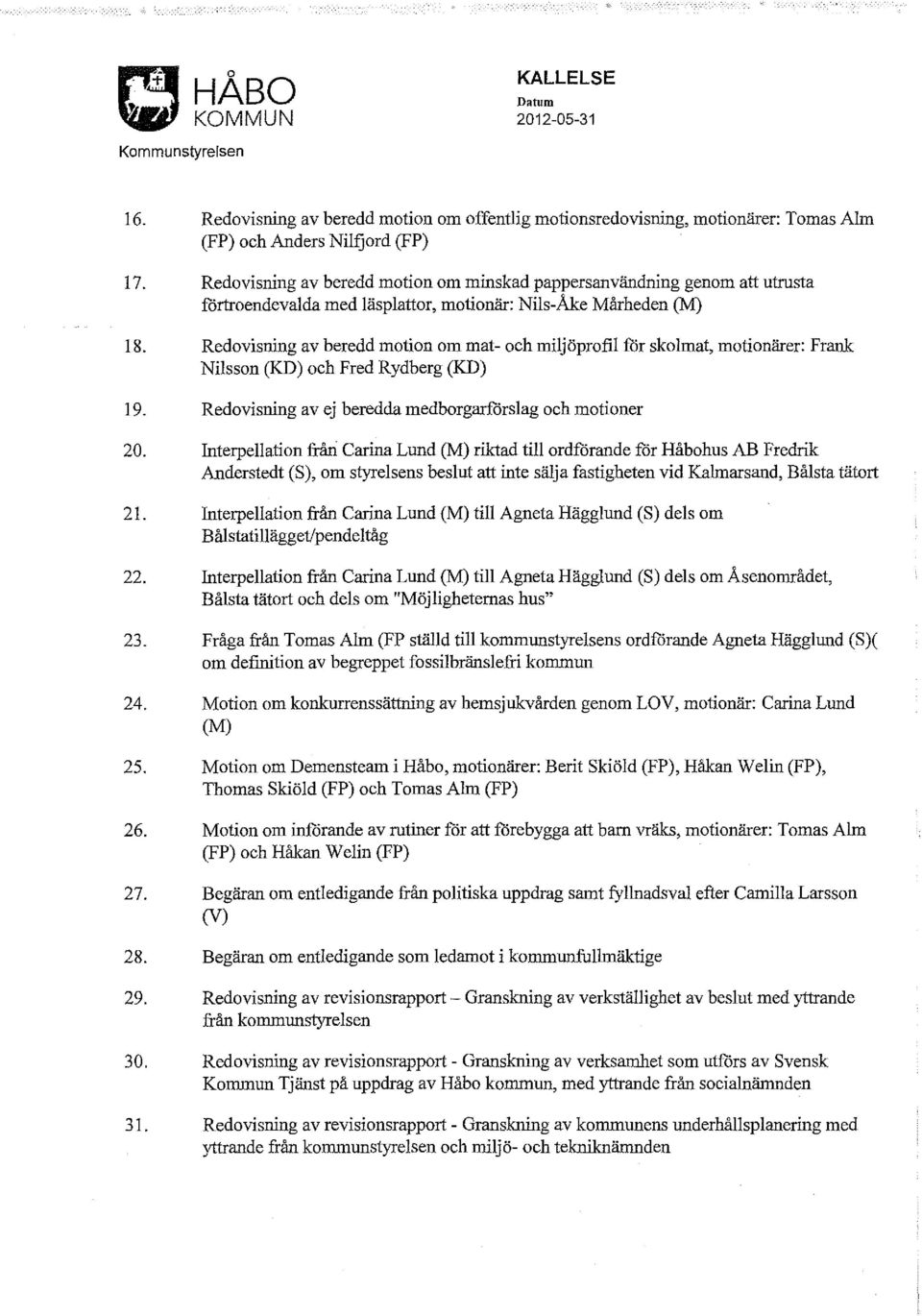 Redovisning av beredd motion om mat- och miljöprofil för skolmat, motionärer: Frank Nilsson (KD) och Fred Rydberg (KD) 19. Redovisning av ej beredda medborgarförslag och motioner 20.