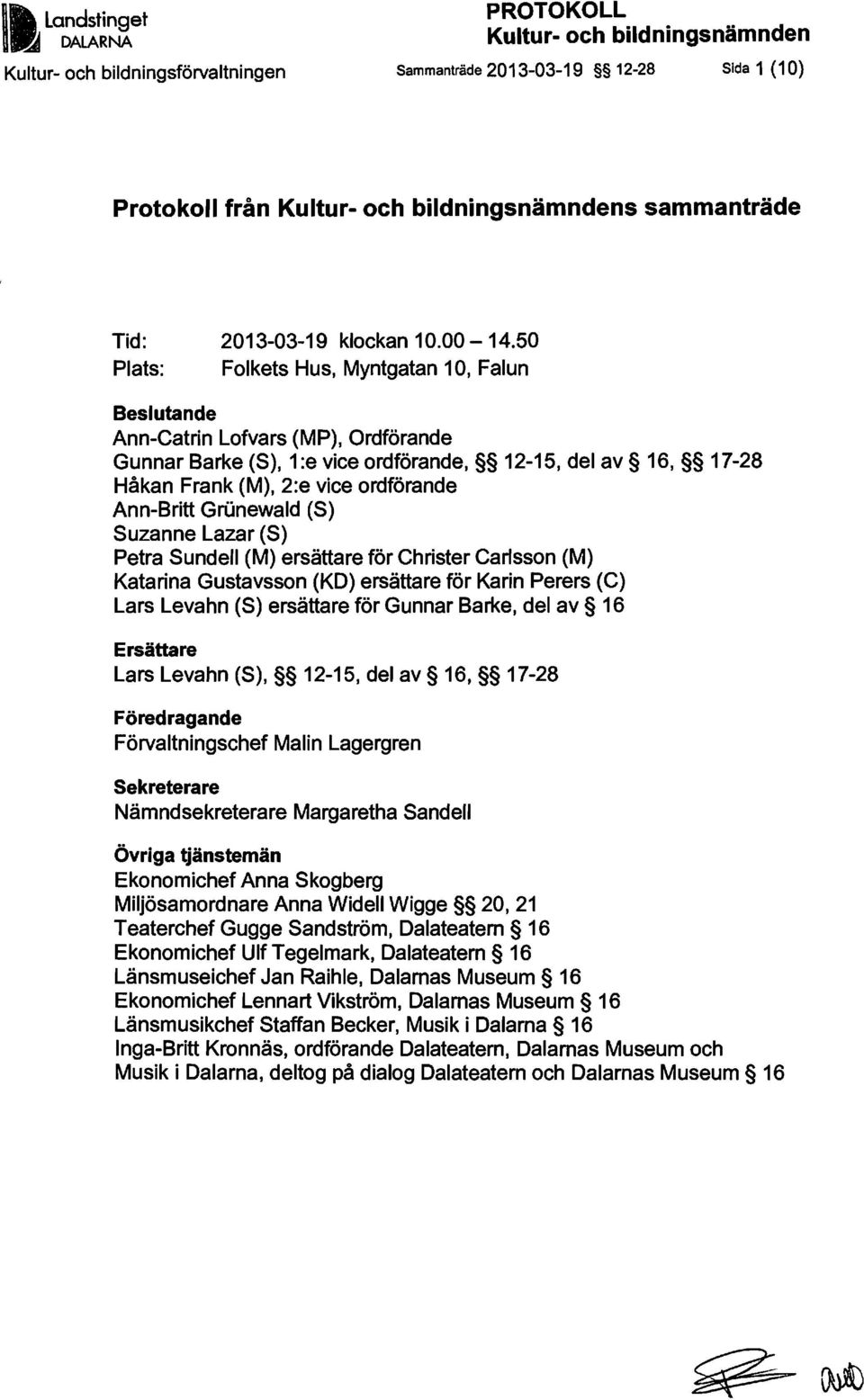 50 Plats: Folkets Hus, Myntgatan 10, Falun Beslutande Ann-Catrin Lofvars (MP), Ordförande Gunnar Barke (S), 1:e vice ordförande, 12-15, del av 16, 17-28 Håkan Frank (M), 2:e vice ordförande Ann-Britt