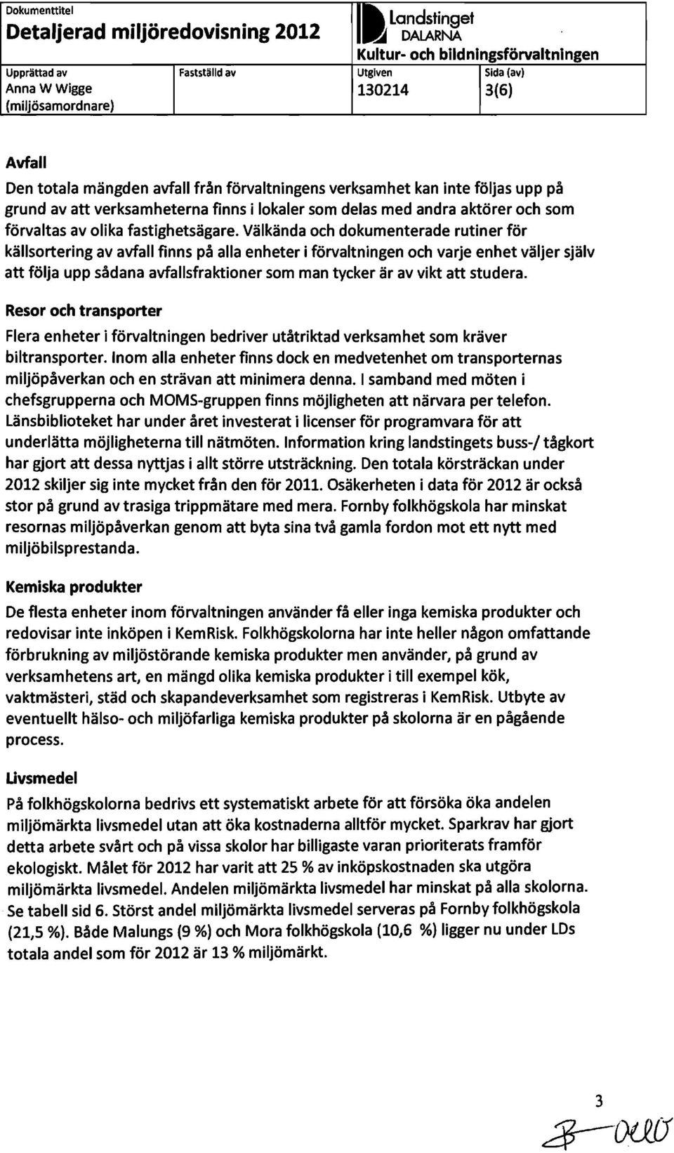 Välkända och dokumenterade rutiner för källsortering av avfall finns på alla enheter i förvaltningen och varje enhet väljer själv att följa upp sådana avfallsfraktioner som man tycker är av vikt att