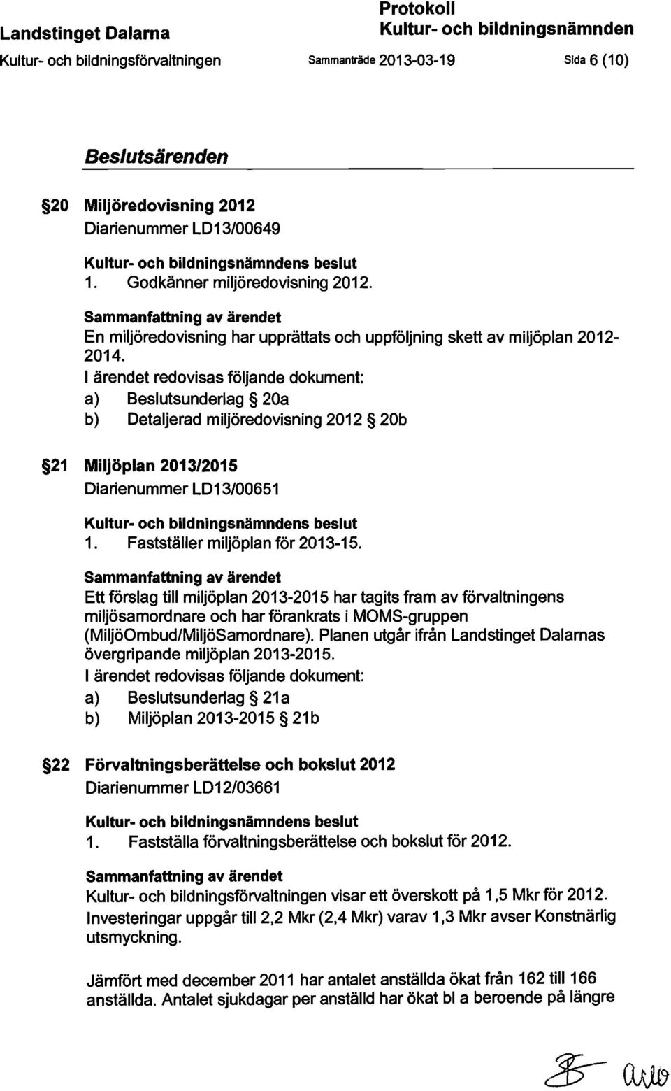 I ärendet redovisas följande dokument: a) Beslutsunderlag 20a b) Detaljerad miljöredovisning 2012 20b 21 Miljöplan 2013/2015 Diarienummer LD13/00651 Kultur- och bildningsnämndens beslut 1.