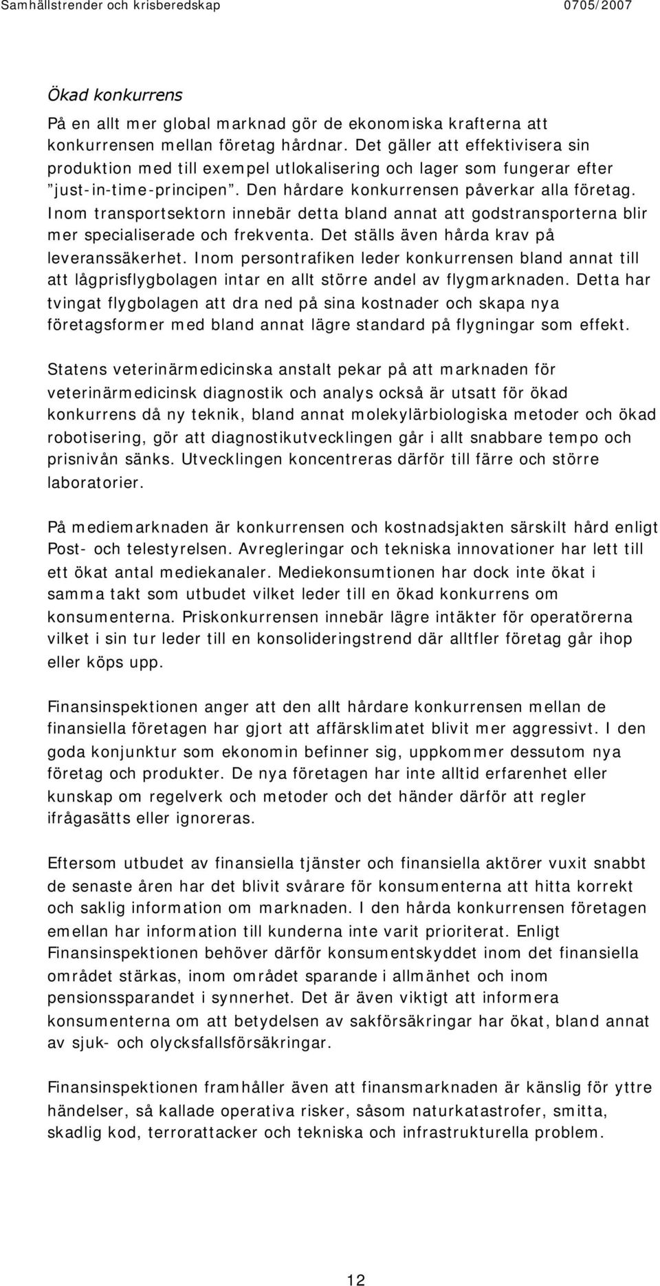 Inom transportsektorn innebär detta bland annat att godstransporterna blir mer specialiserade och frekventa. Det ställs även hårda krav på leveranssäkerhet.