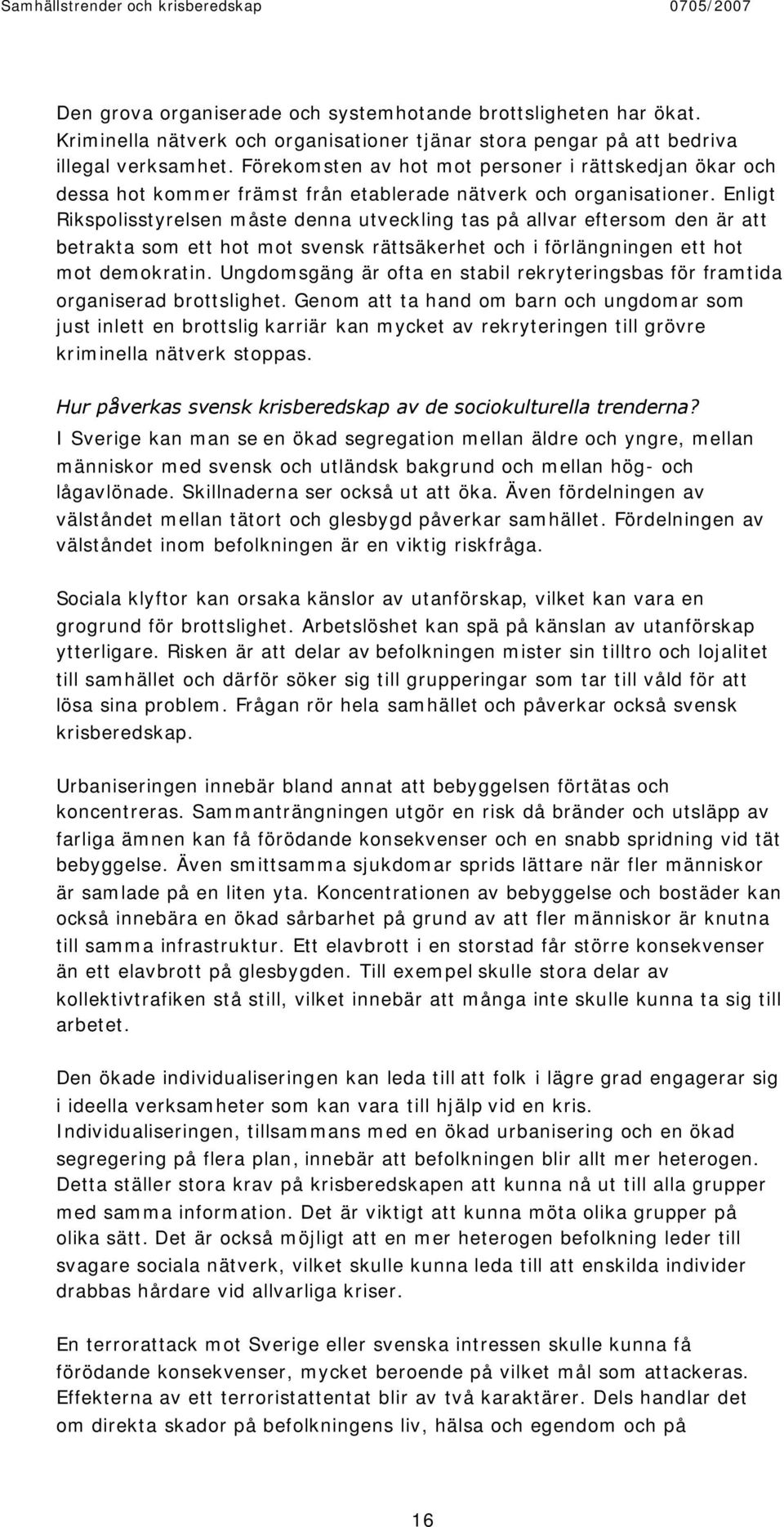 Enligt Rikspolisstyrelsen måste denna utveckling tas på allvar eftersom den är att betrakta som ett hot mot svensk rättsäkerhet och i förlängningen ett hot mot demokratin.