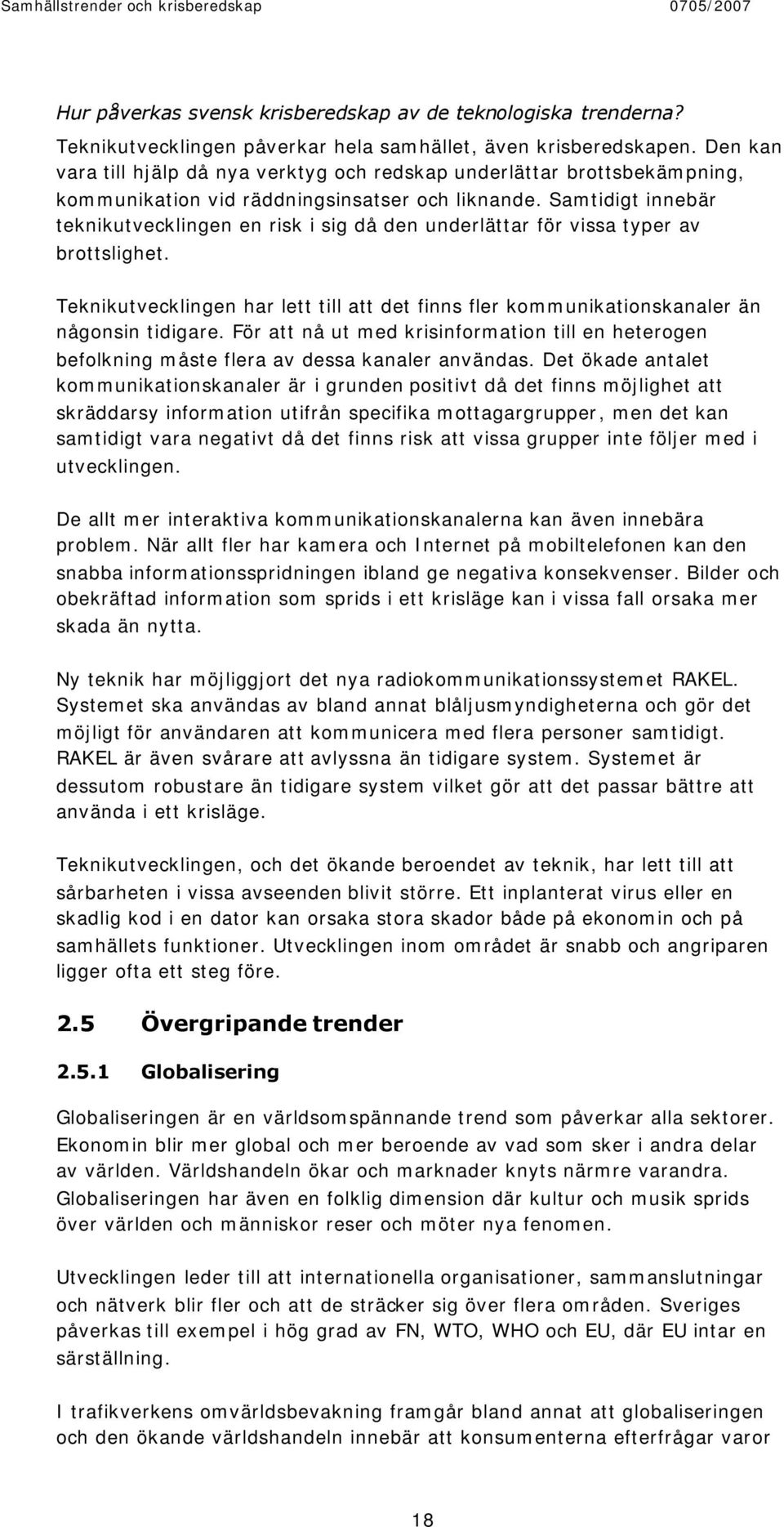 Samtidigt innebär teknikutvecklingen en risk i sig då den underlättar för vissa typer av brottslighet. Teknikutvecklingen har lett till att det finns fler kommunikationskanaler än någonsin tidigare.