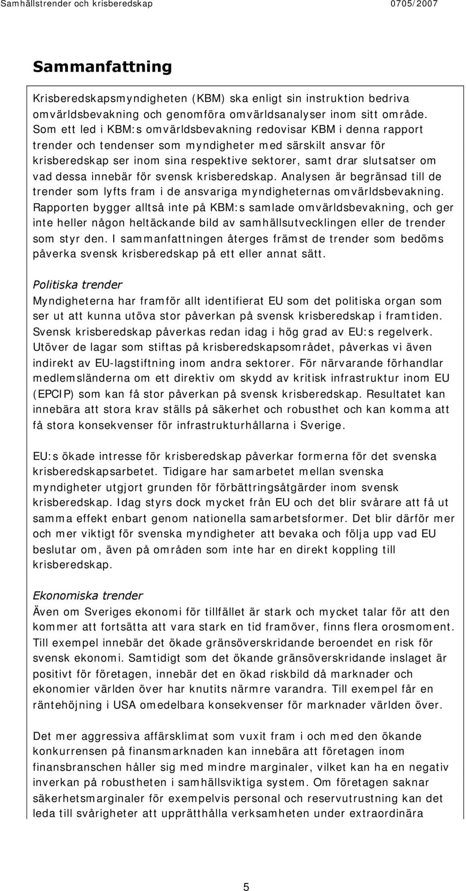 om vad dessa innebär för svensk krisberedskap. Analysen är begränsad till de trender som lyfts fram i de ansvariga myndigheternas omvärldsbevakning.