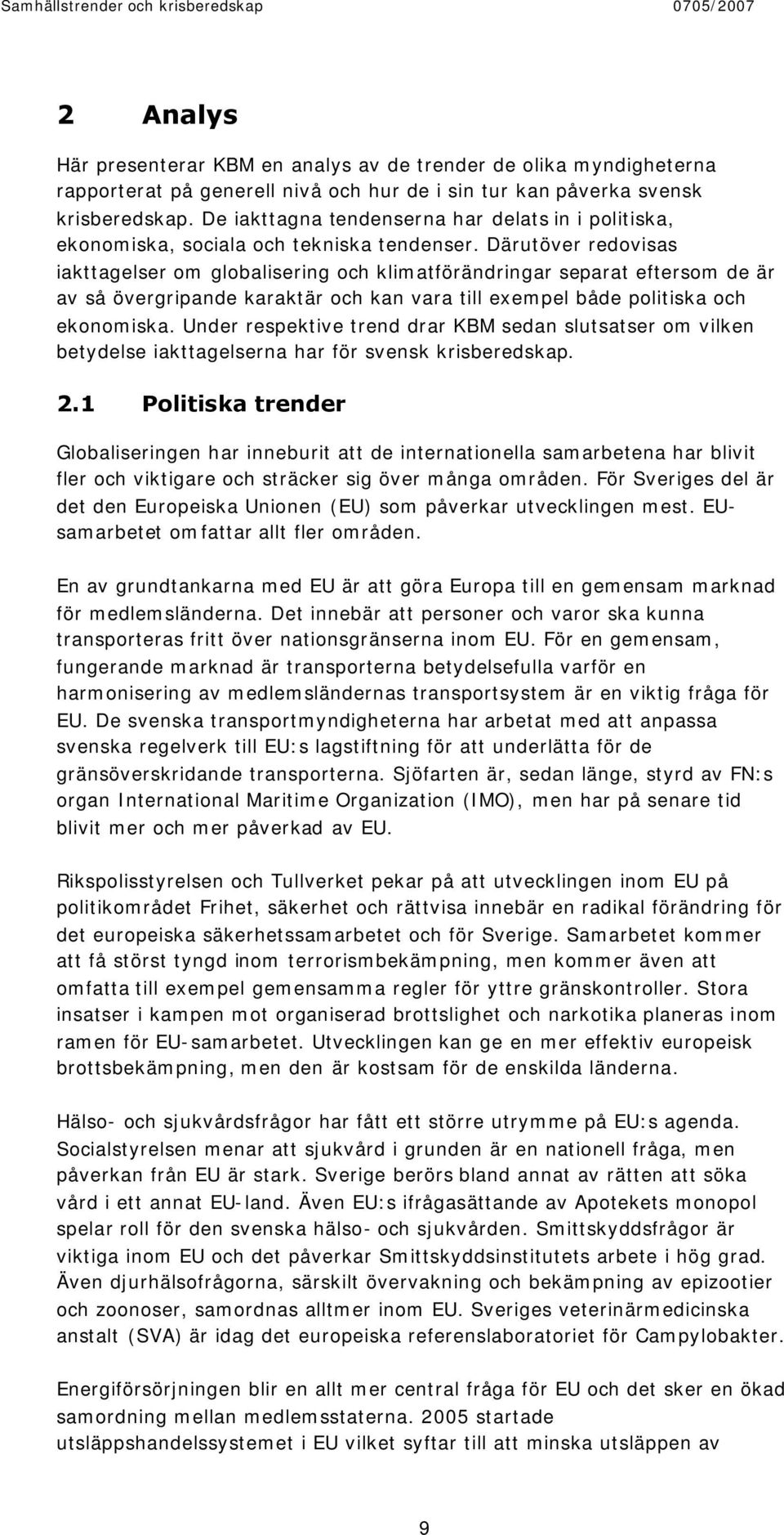 Därutöver redovisas iakttagelser om globalisering och klimatförändringar separat eftersom de är av så övergripande karaktär och kan vara till exempel både politiska och ekonomiska.